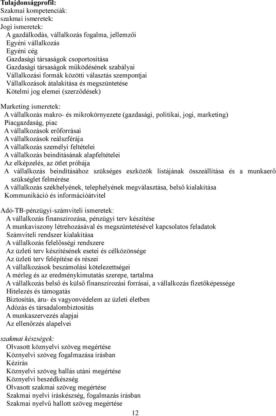 makro- és mikrokörnyezete (gazdasági, politikai, jogi, marketing) Piacgazdaság, piac A vállalkozások erőforrásai A vállalkozások reálszférája A vállalkozás személyi feltételei A vállalkozás