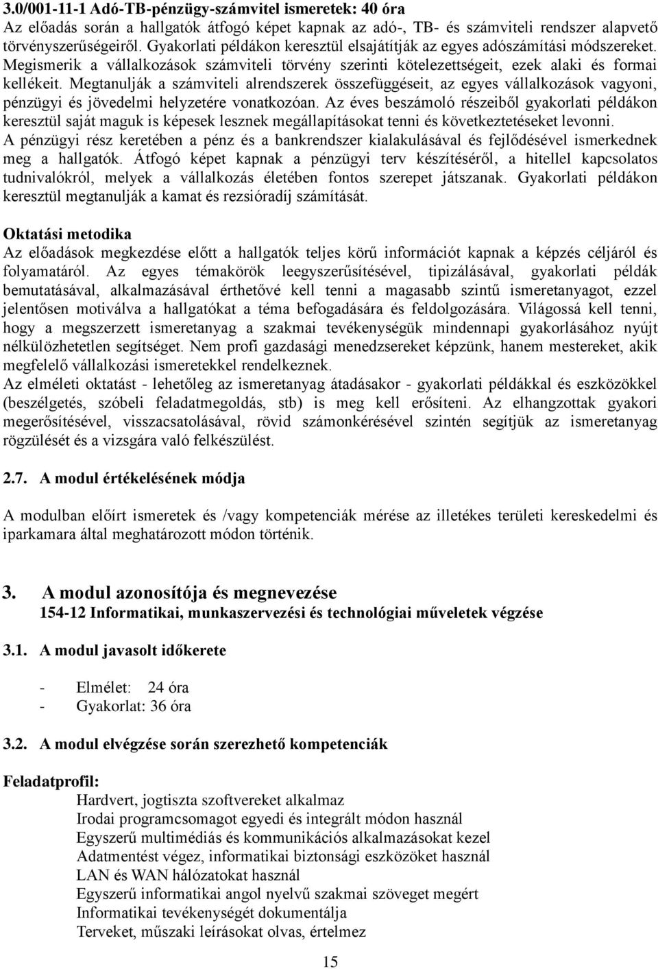 Megtanulják a számviteli alrendszerek összefüggéseit, az egyes vállalkozások vagyoni, pénzügyi és jövedelmi helyzetére vonatkozóan.