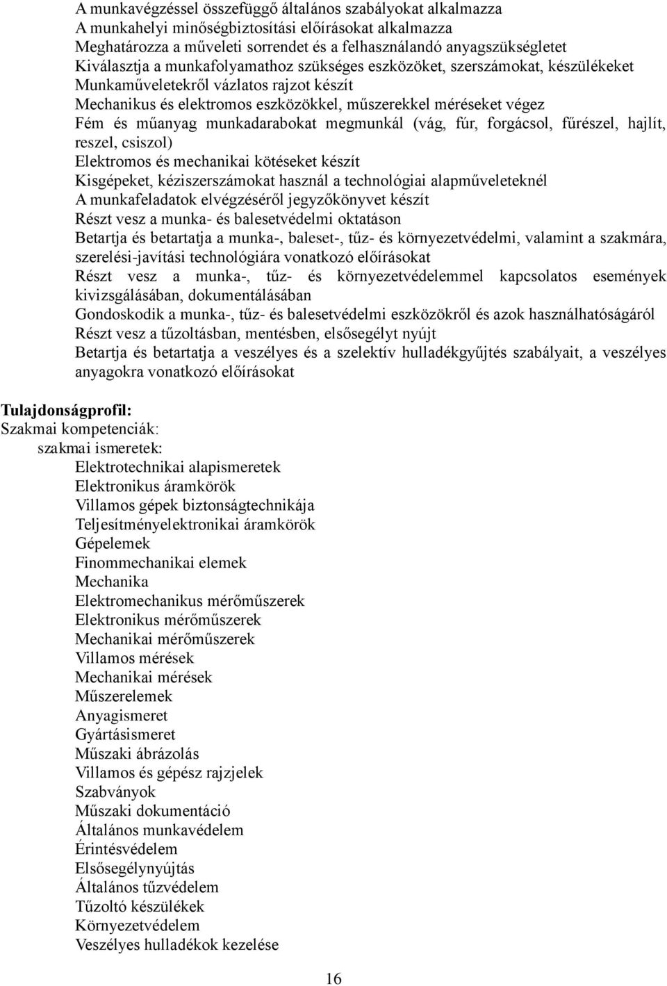 munkadarabokat megmunkál (vág, fúr, forgácsol, fűrészel, hajlít, reszel, csiszol) Elektromos és mechanikai kötéseket készít Kisgépeket, kéziszerszámokat használ a technológiai alapműveleteknél A