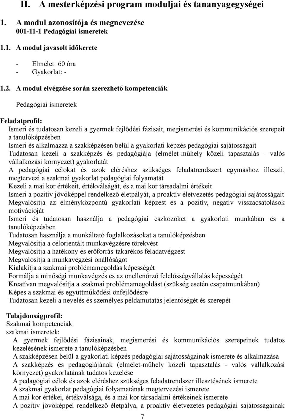 Ismeri és alkalmazza a szakképzésen belül a gyakorlati képzés pedagógiai sajátosságait Tudatosan kezeli a szakképzés és pedagógiája (elmélet-műhely közeli tapasztalás - valós vállalkozási környezet)