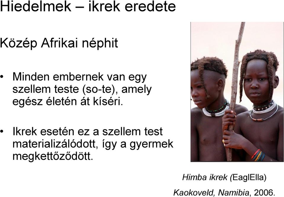 Ikrek esetén ez a szellem test materializálódott, így a