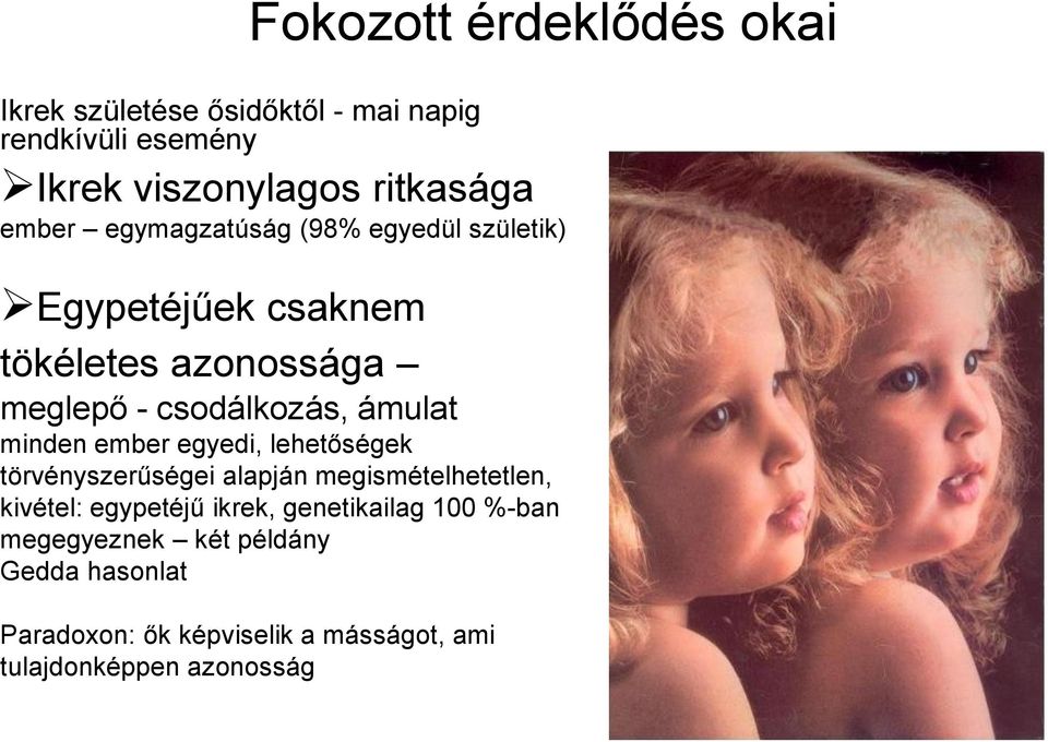 minden ember egyedi, lehetőségek törvényszerűségei alapján megismételhetetlen, kivétel: egypetéjű ikrek,