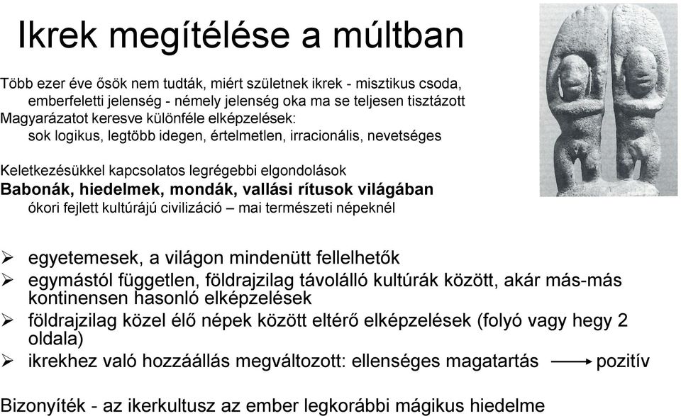 fejlett kultúrájú civilizáció mai természeti népeknél egyetemesek, a világon mindenütt fellelhetők egymástól független, földrajzilag távolálló kultúrák között, akár más-más kontinensen hasonló