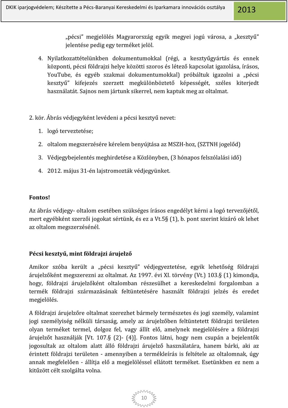 dokumentumokkal) próbáltuk igazolni a pécsi kesztyű kifejezés szerzett megkülönböztető képességét, széles kiterjedt használatát. Sajnos nem jártunk sikerrel, nem kaptuk meg az oltalmat. 2. kör.