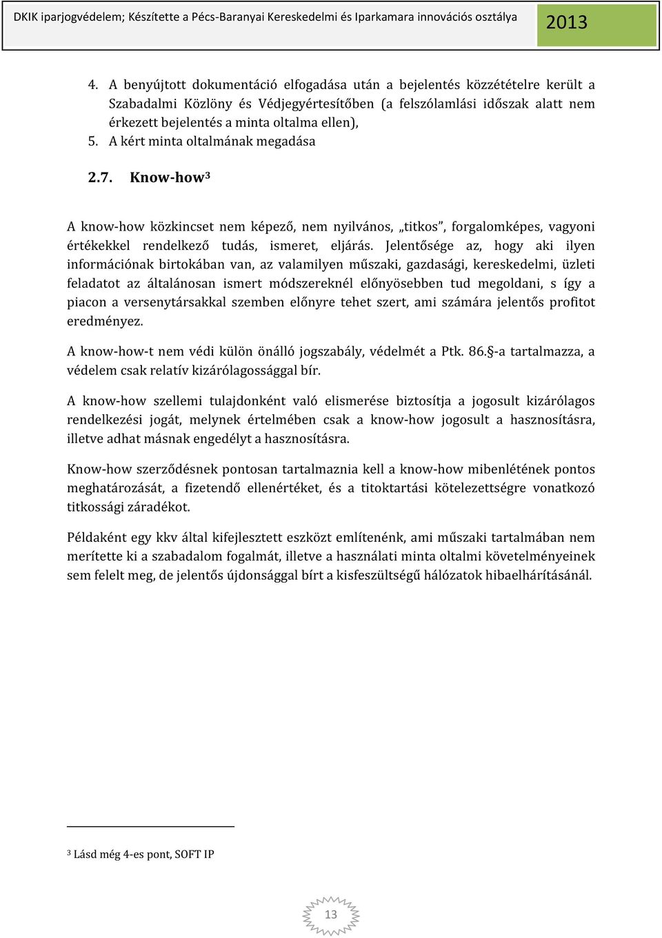 Jelentősége az, hogy aki ilyen információnak birtokában van, az valamilyen műszaki, gazdasági, kereskedelmi, üzleti feladatot az általánosan ismert módszereknél előnyösebben tud megoldani, s így a