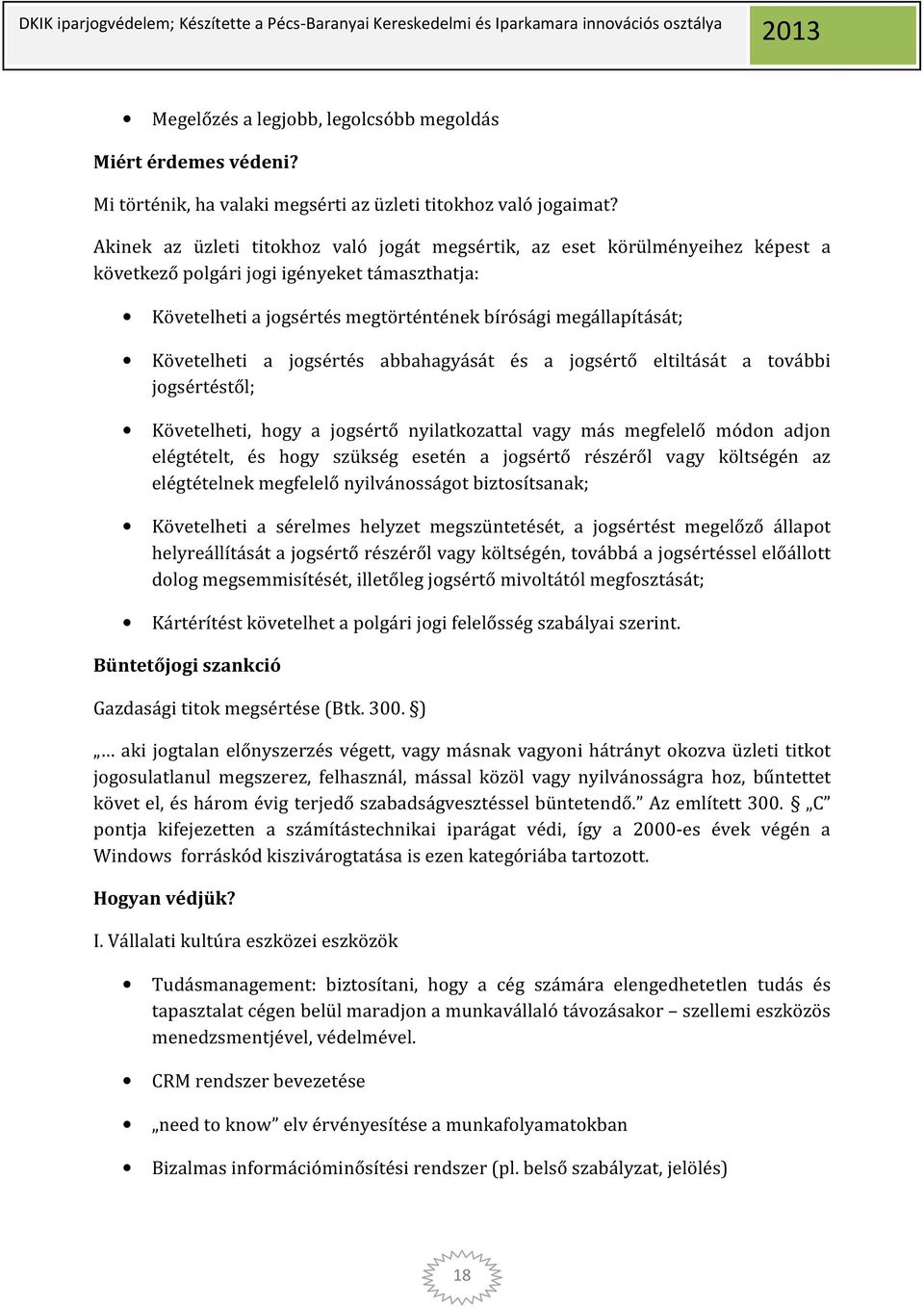 Követelheti a jogsértés abbahagyását és a jogsértő eltiltását a további jogsértéstől; Követelheti, hogy a jogsértő nyilatkozattal vagy más megfelelő módon adjon elégtételt, és hogy szükség esetén a