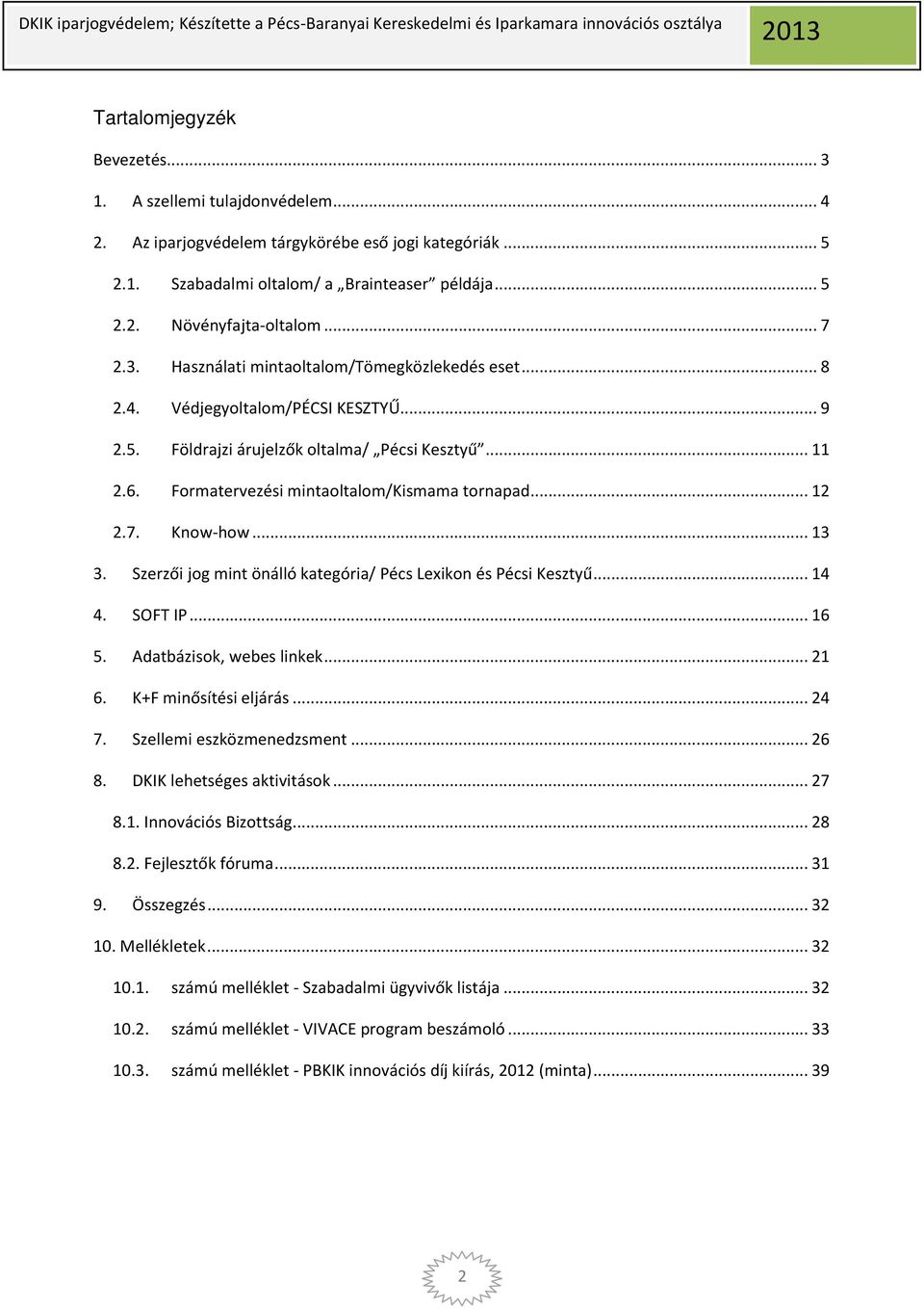 Formatervezési mintaoltalom/kismama tornapad... 12 2.7. Know-how... 13 3. Szerzői jog mint önálló kategória/ Pécs Lexikon és Pécsi Kesztyű... 14 4. SOFT IP... 16 5. Adatbázisok, webes linkek... 21 6.