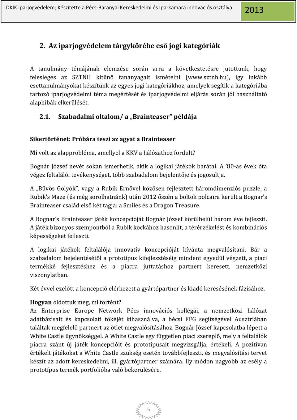 elkerülését. 2.1. Szabadalmi oltalom/ a Brainteaser példája Sikertörténet: Próbára teszi az agyat a Brainteaser Mi volt az alapprobléma, amellyel a KKV a hálózathoz fordult?