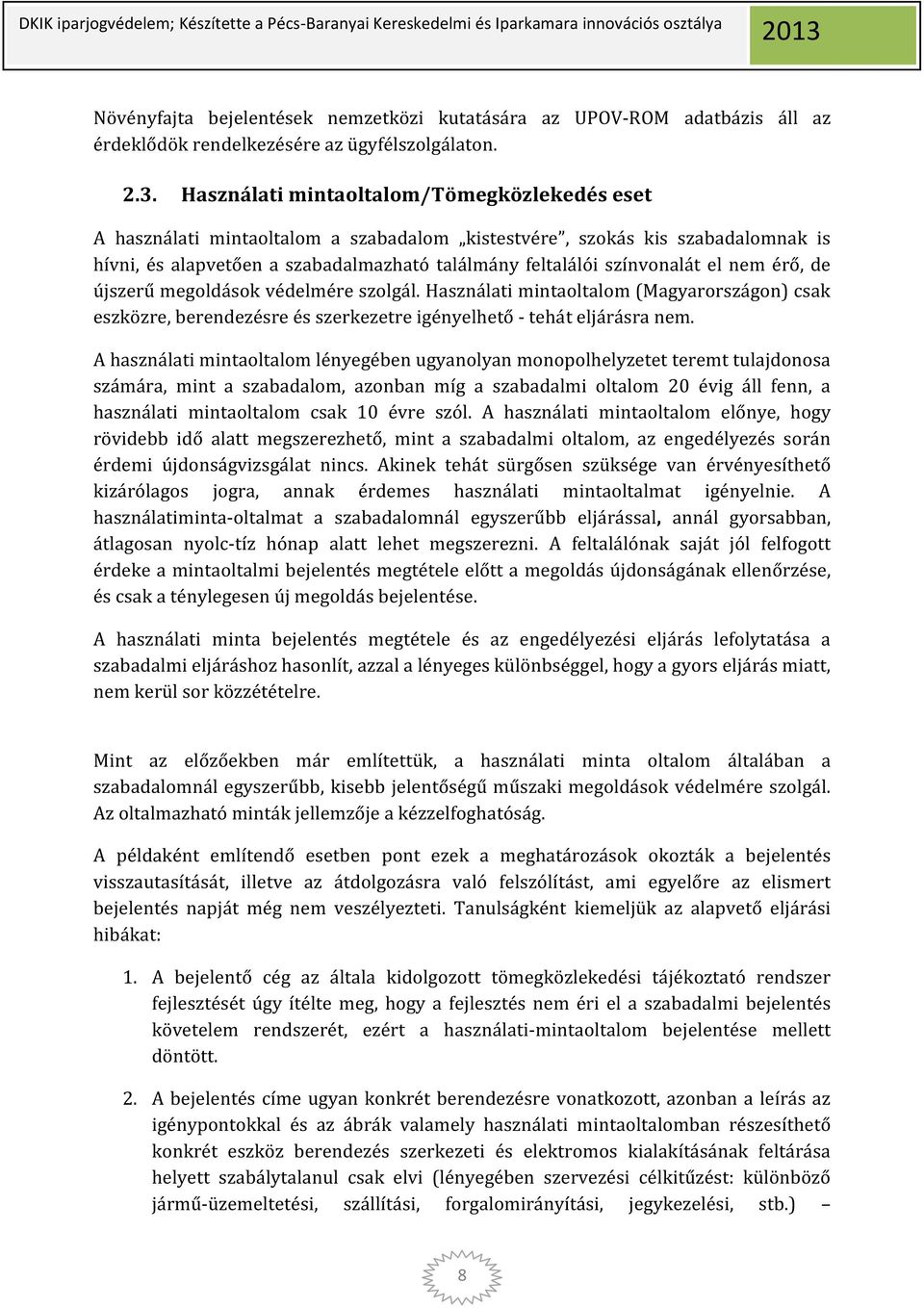 nem érő, de újszerű megoldások védelmére szolgál. Használati mintaoltalom (Magyarországon) csak eszközre, berendezésre és szerkezetre igényelhető - tehát eljárásra nem.