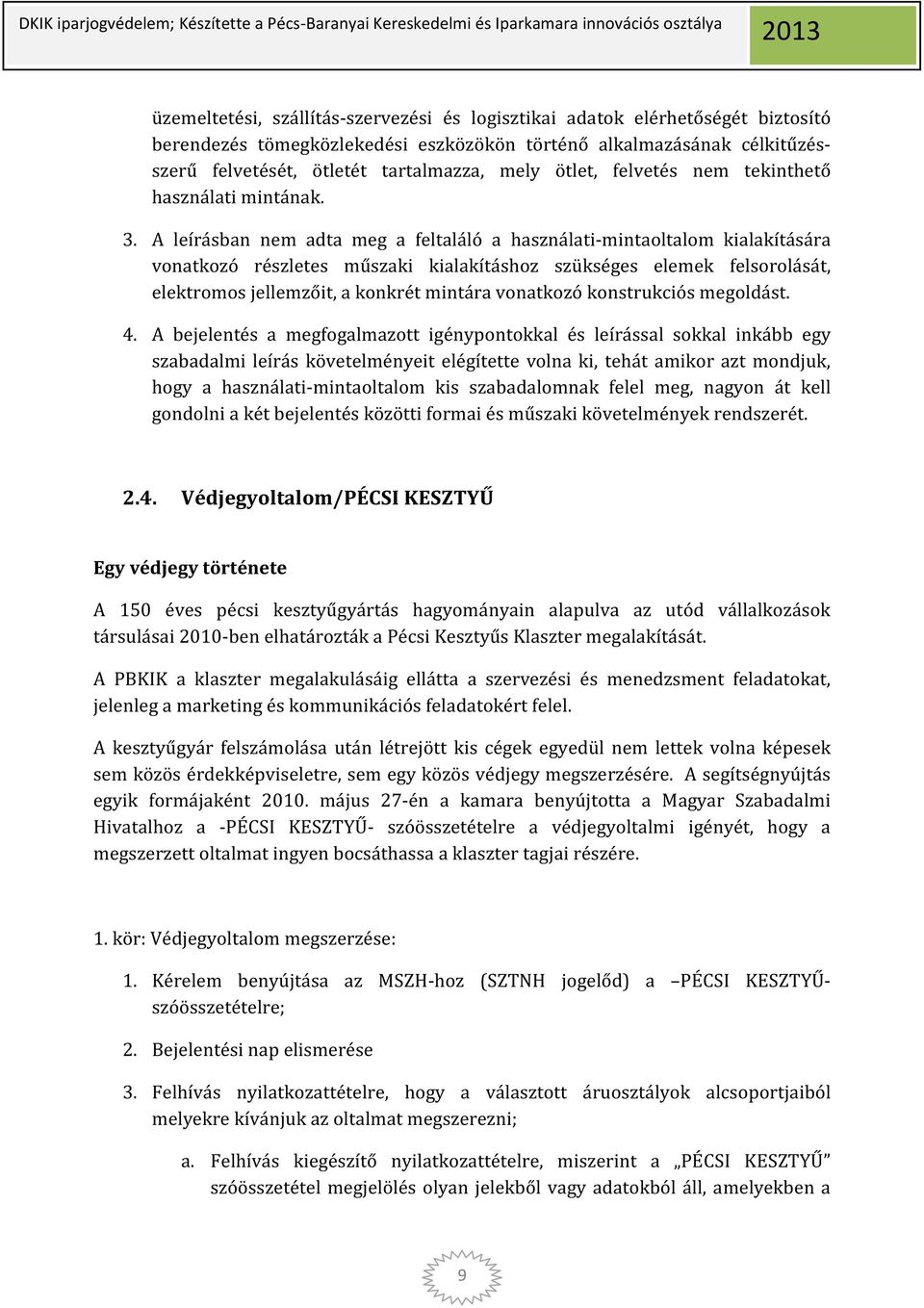 A leírásban nem adta meg a feltaláló a használati-mintaoltalom kialakítására vonatkozó részletes műszaki kialakításhoz szükséges elemek felsorolását, elektromos jellemzőit, a konkrét mintára