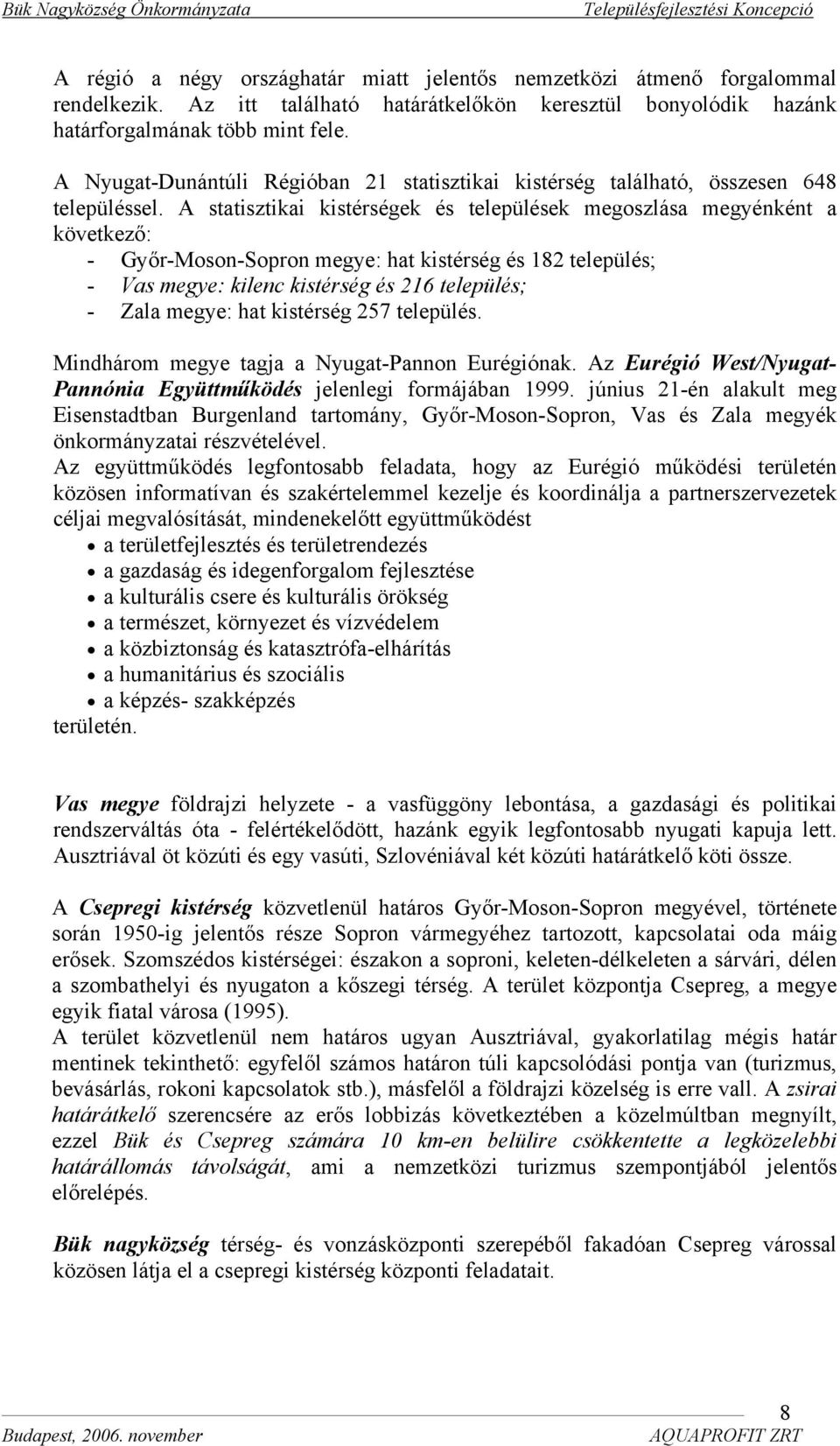 A statisztikai kistérségek és települések megoszlása megyénként a következő: - Győr-Moson-Sopron megye: hat kistérség és 182 település; - Vas megye: kilenc kistérség és 216 település; - Zala megye: