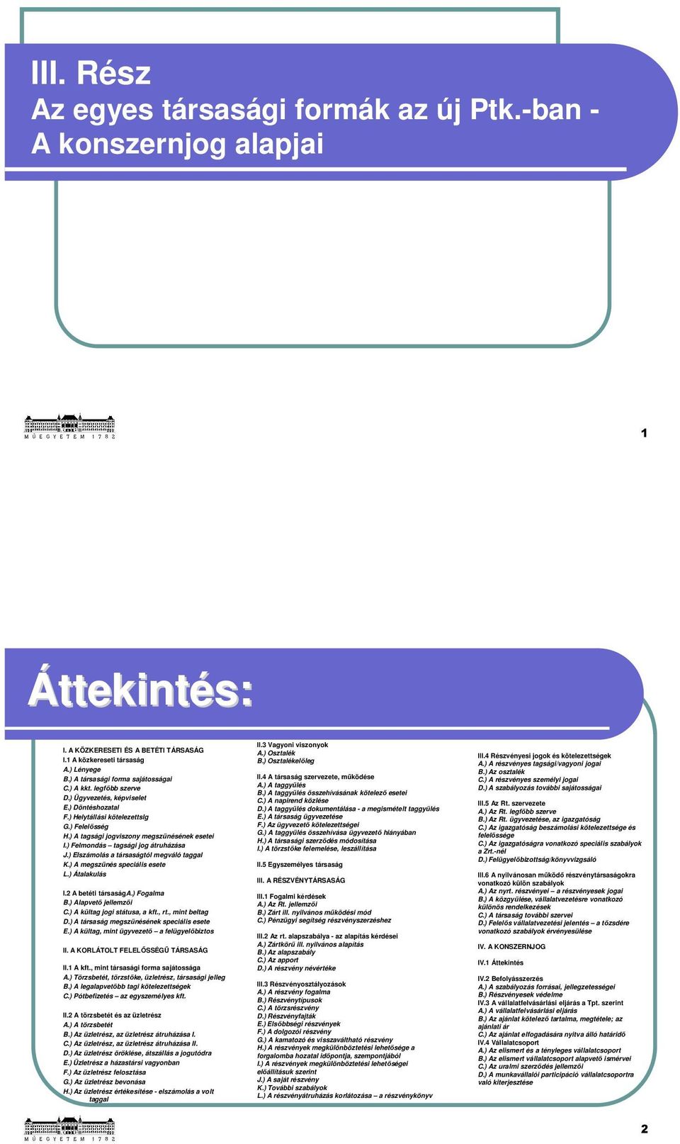 ) Felmondás tagsági jog átruházása J.) Elszámolás a társaságtól megváló taggal K.) A megszűnés speciális esete L.) Átalakulás I.2 A betéti társasága.) Fogalma B.) Alapvető jellemzői C.