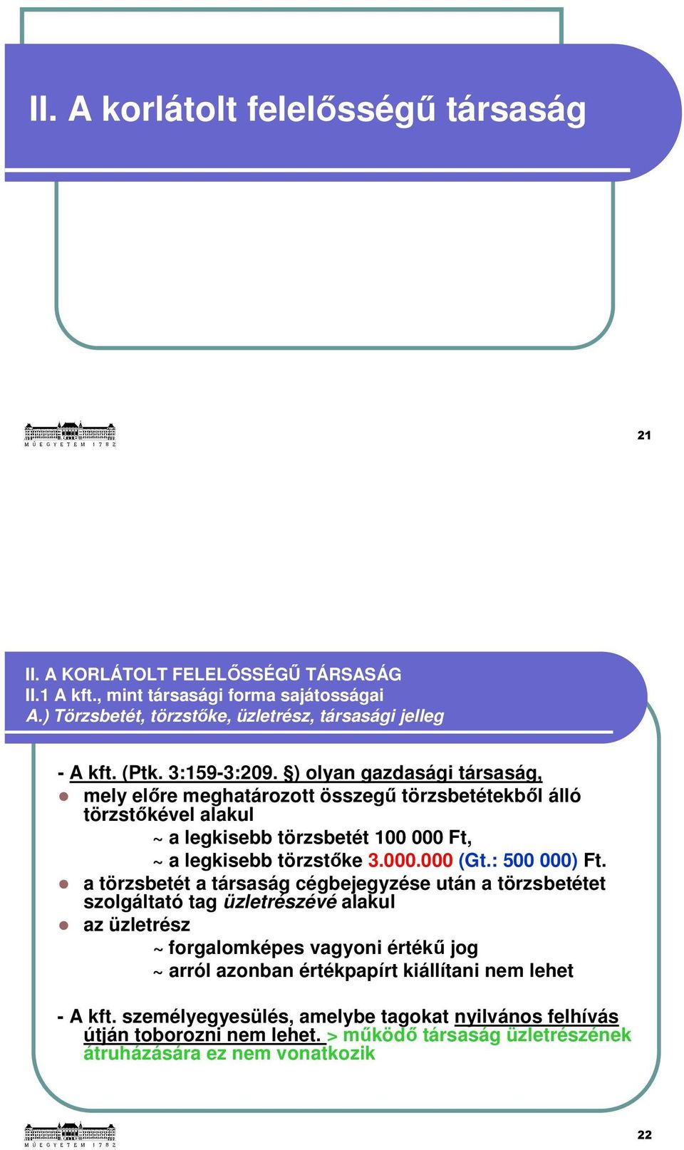 ) olyan gazdasági társaság, mely előre meghatározott összegű törzsbetétekből álló törzstőkével alakul ~ a legkisebb törzsbetét 100 000 Ft, ~ a legkisebb törzstőke 3.000.000 (Gt.