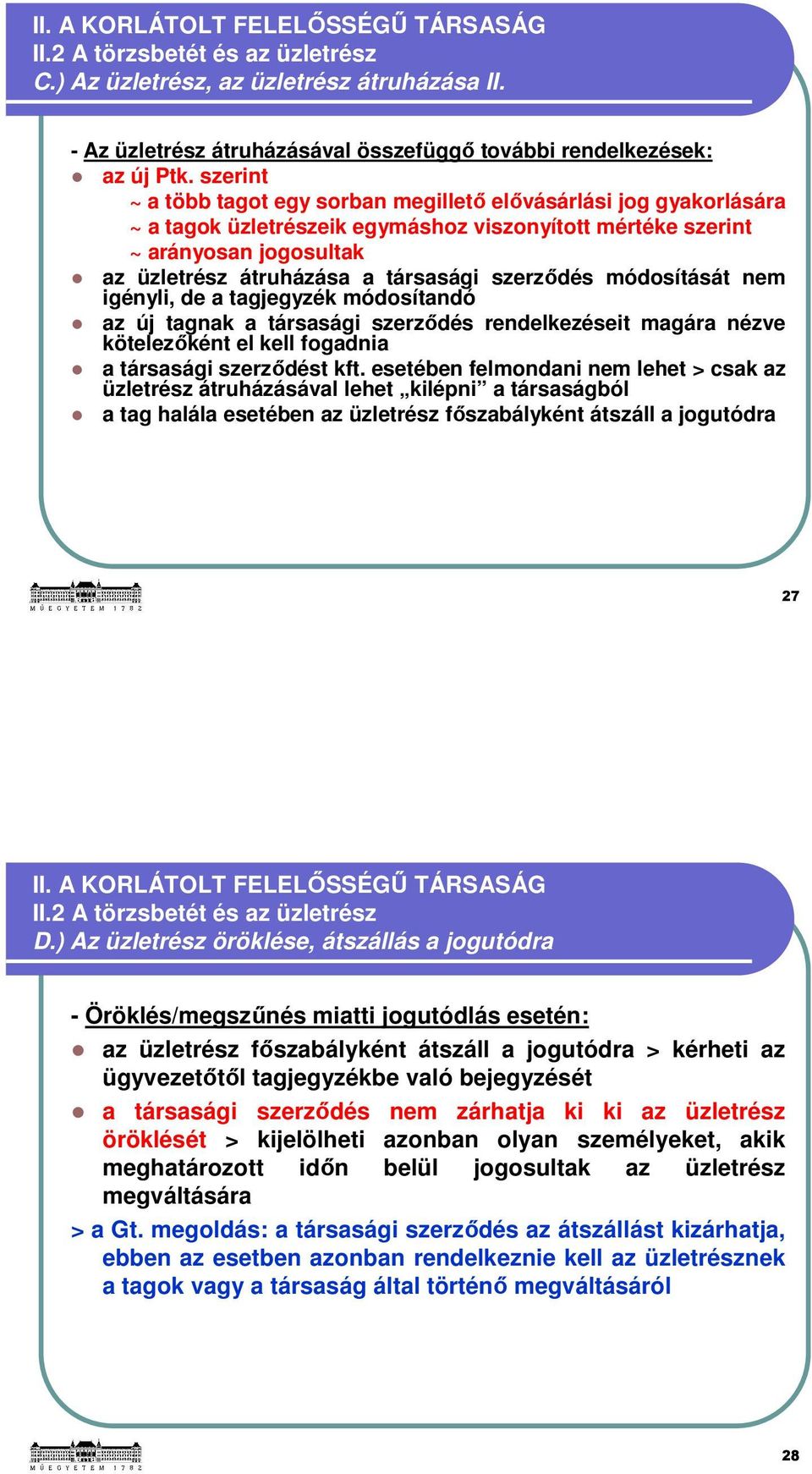 szerződés módosítását nem igényli, de a tagjegyzék módosítandó az új tagnak a társasági szerződés rendelkezéseit magára nézve kötelezőként el kell fogadnia a társasági szerződést kft.