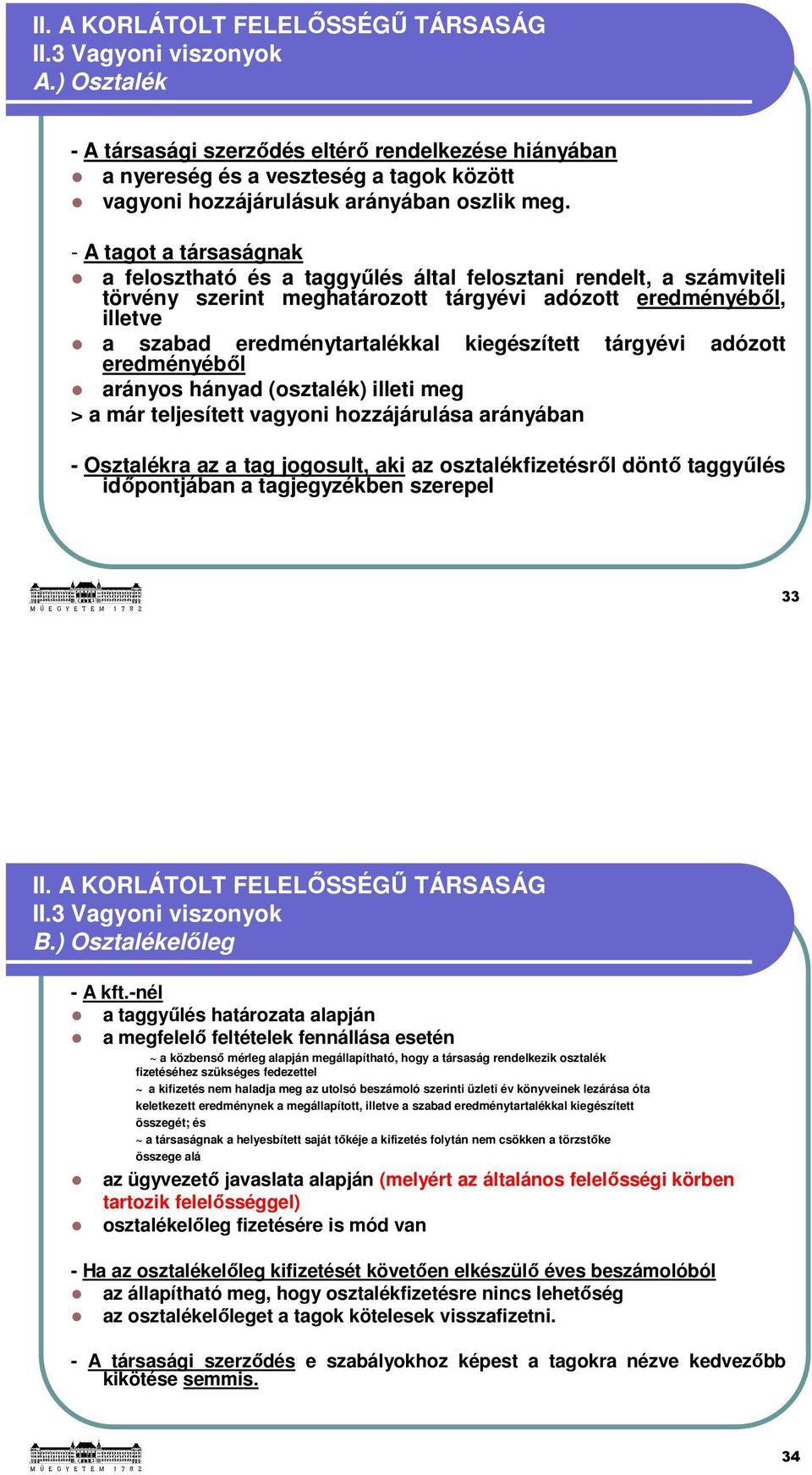 - A tagot a társaságnak a felosztható és a taggyűlés által felosztani rendelt, a számviteli törvény szerint meghatározott tárgyévi adózott eredményéből, illetve a szabad eredménytartalékkal