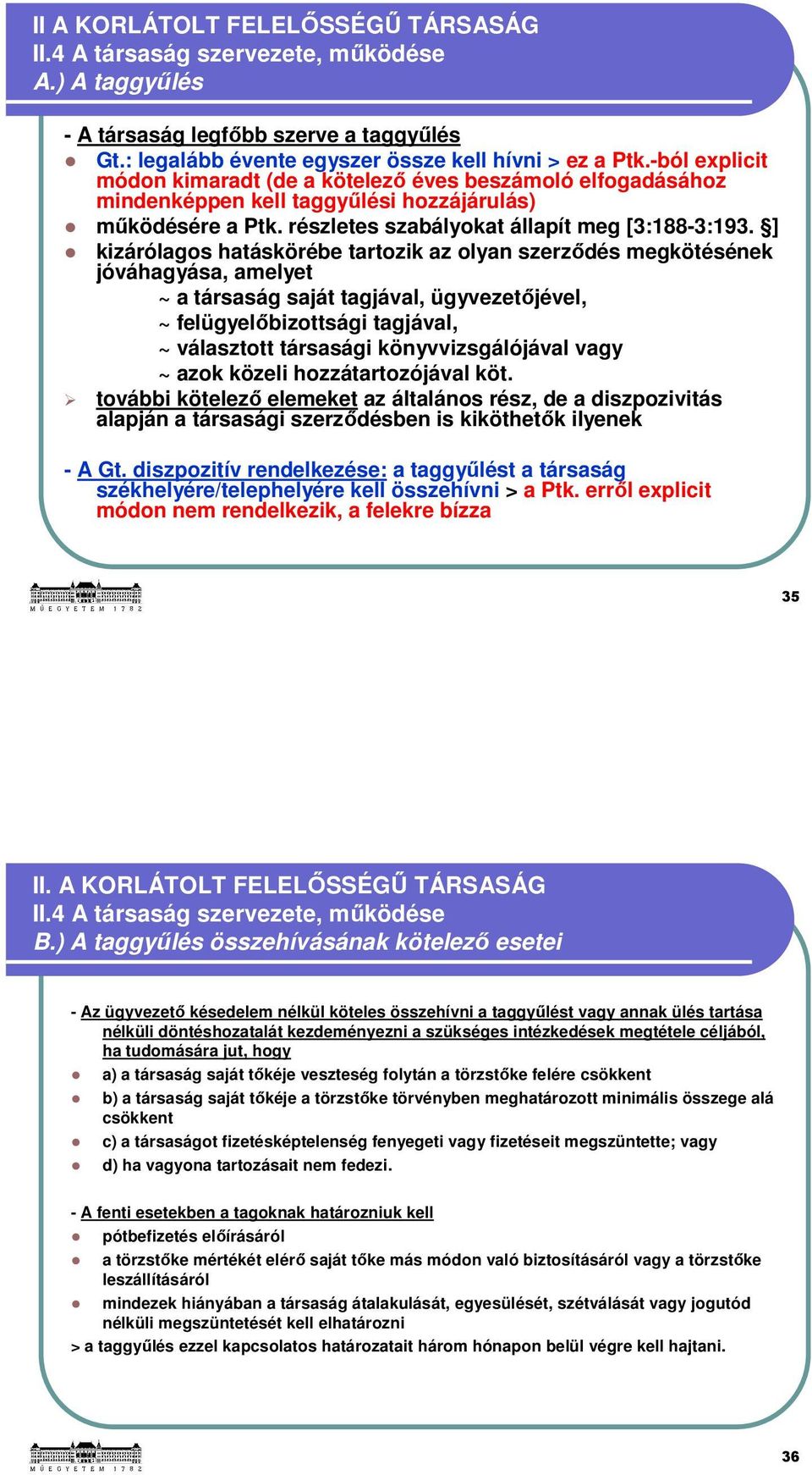 ] kizárólagos hatáskörébe tartozik az olyan szerződés megkötésének jóváhagyása, amelyet ~ a társaság saját tagjával, ügyvezetőjével, ~ felügyelőbizottsági tagjával, ~ választott társasági