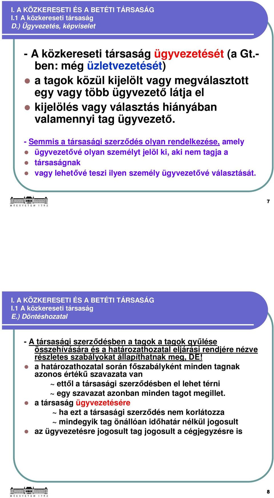 - Semmis a társasági szerződés olyan rendelkezése, amely ügyvezetővé olyan személyt jelöl ki, aki nem tagja a társaságnak vagy lehetővé teszi ilyen személy ügyvezetővé választását. 7 I.