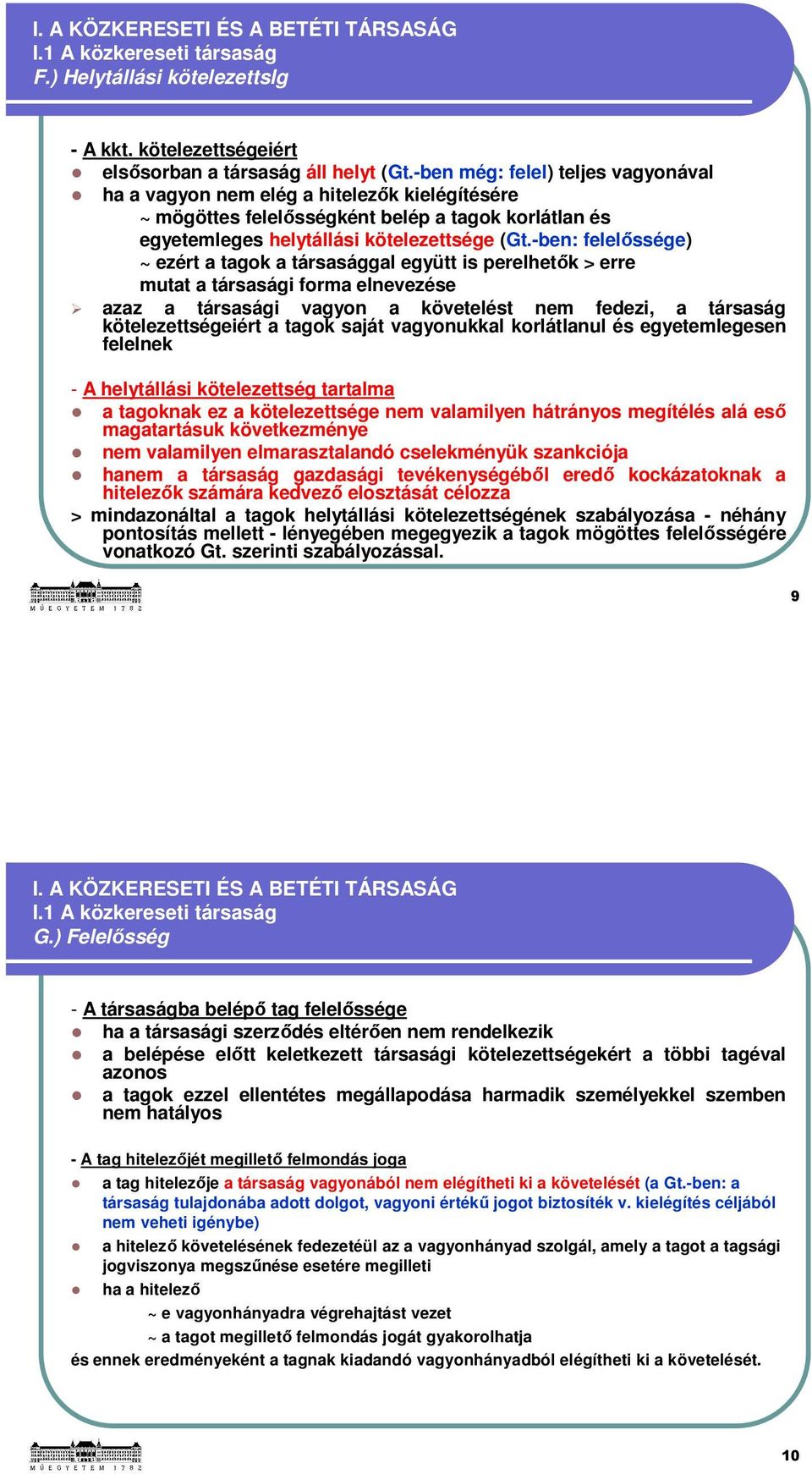 -ben: felelőssége) ~ ezért a tagok a társasággal együtt is perelhetők > erre mutat a társasági forma elnevezése azaz a társasági vagyon a követelést nem fedezi, a társaság kötelezettségeiért a tagok