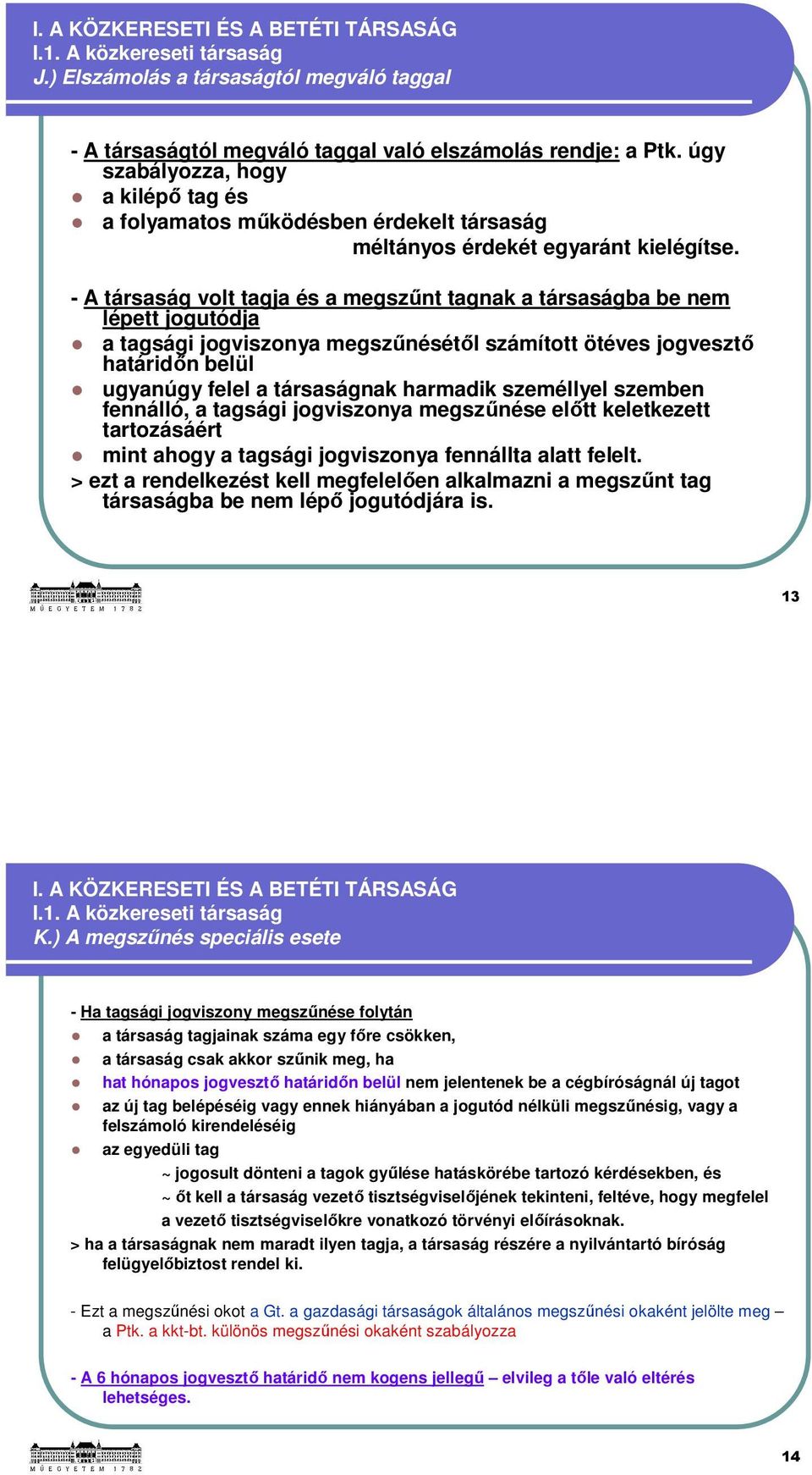 - A társaság volt tagja és a megszűnt tagnak a társaságba be nem lépett jogutódja a tagsági jogviszonya megszűnésétől számított ötéves jogvesztő határidőn belül ugyanúgy felel a társaságnak harmadik