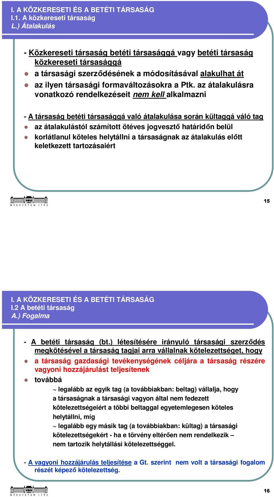 az átalakulásra vonatkozó rendelkezéseit nem kell alkalmazni - A társaság betéti társasággá való átalakulása során kültaggá váló tag az átalakulástól számított ötéves jogvesztő határidőn belül