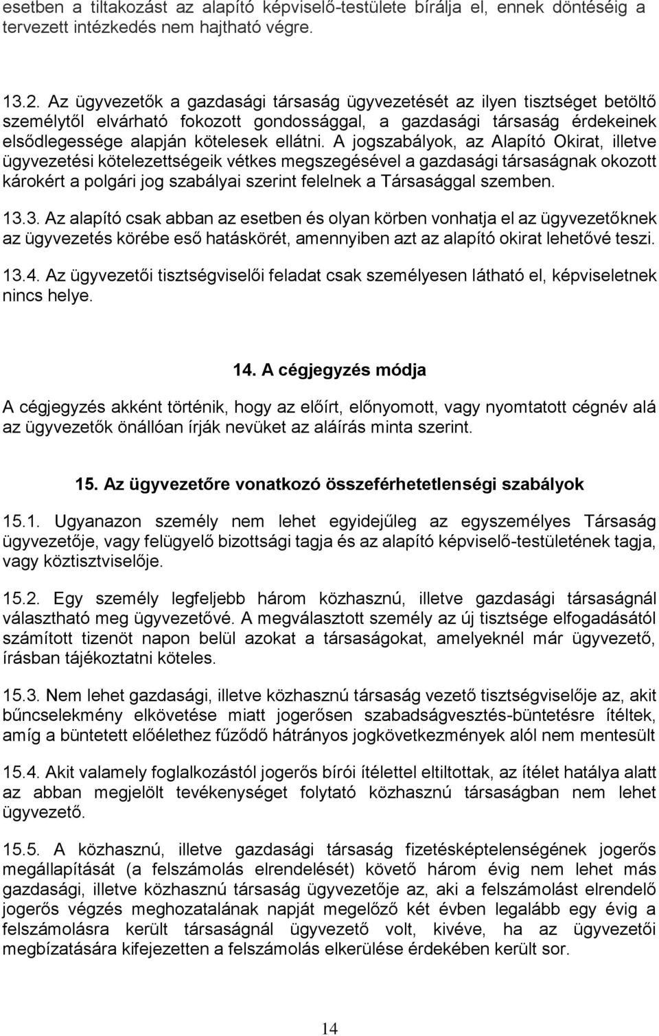 A jogszabályok, az Alapító Okirat, illetve ügyvezetési kötelezettségeik vétkes megszegésével a gazdasági társaságnak okozott károkért a polgári jog szabályai szerint felelnek a Társasággal szemben.