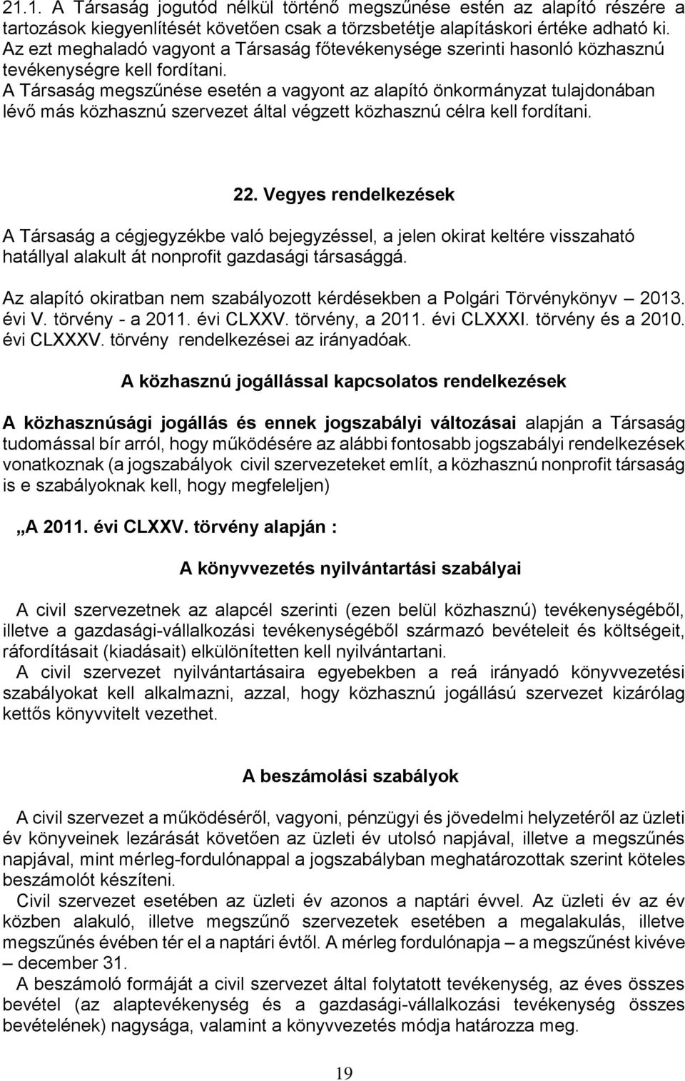 A Társaság megszűnése esetén a vagyont az alapító önkormányzat tulajdonában lévő más közhasznú szervezet által végzett közhasznú célra kell fordítani. 22.