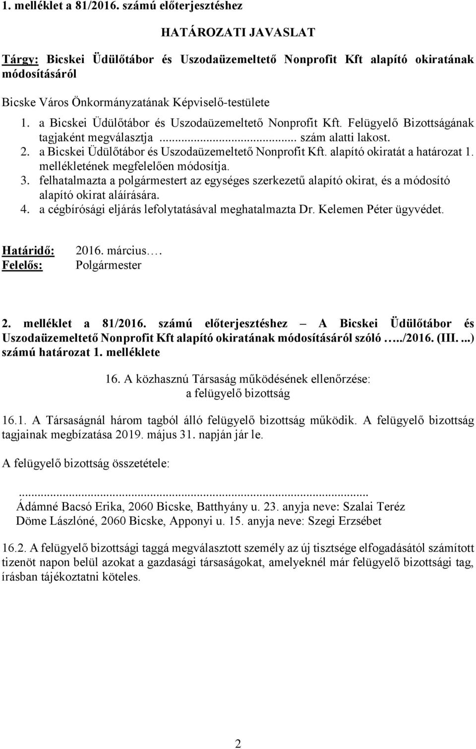 a Bicskei Üdülőtábor és Uszodaüzemeltető Nonprofit Kft. Felügyelő Bizottságának tagjaként megválasztja... szám alatti lakost. 2. a Bicskei Üdülőtábor és Uszodaüzemeltető Nonprofit Kft.