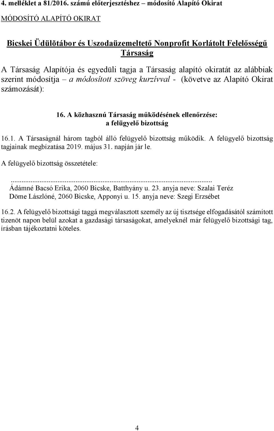 Társaság alapító okiratát az alábbiak szerint módosítja a módosított szöveg kurzívval - (követve az Alapító Okirat számozását): 16.