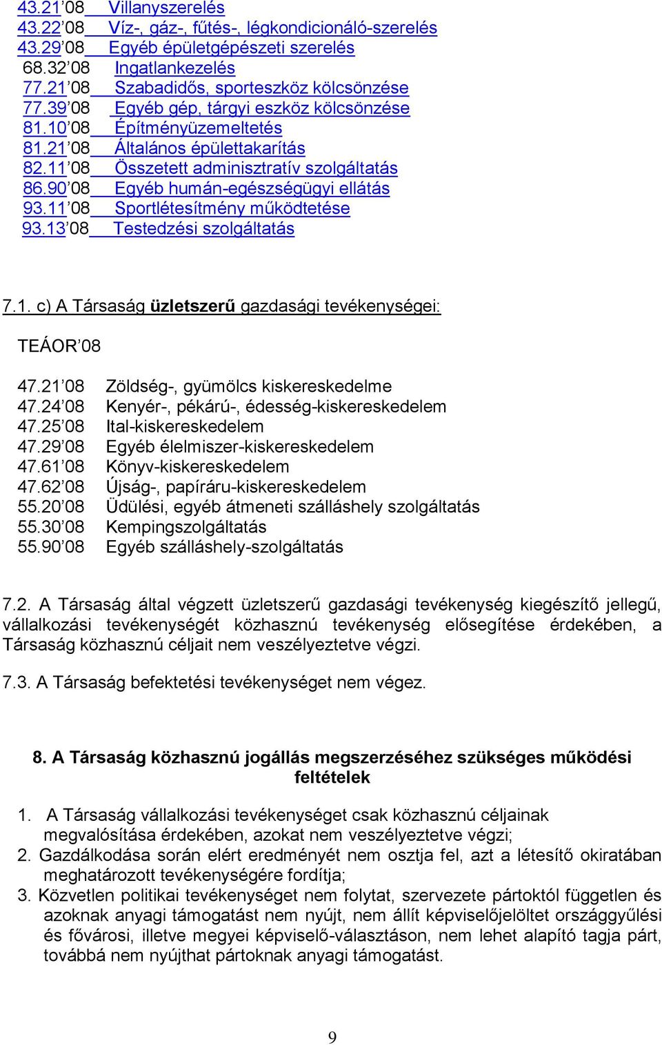 11 08 Sportlétesítmény működtetése 93.13 08 Testedzési szolgáltatás 7.1. c) A Társaság üzletszerű gazdasági tevékenységei: TEÁOR 08 47.21 08 Zöldség-, gyümölcs kiskereskedelme 47.