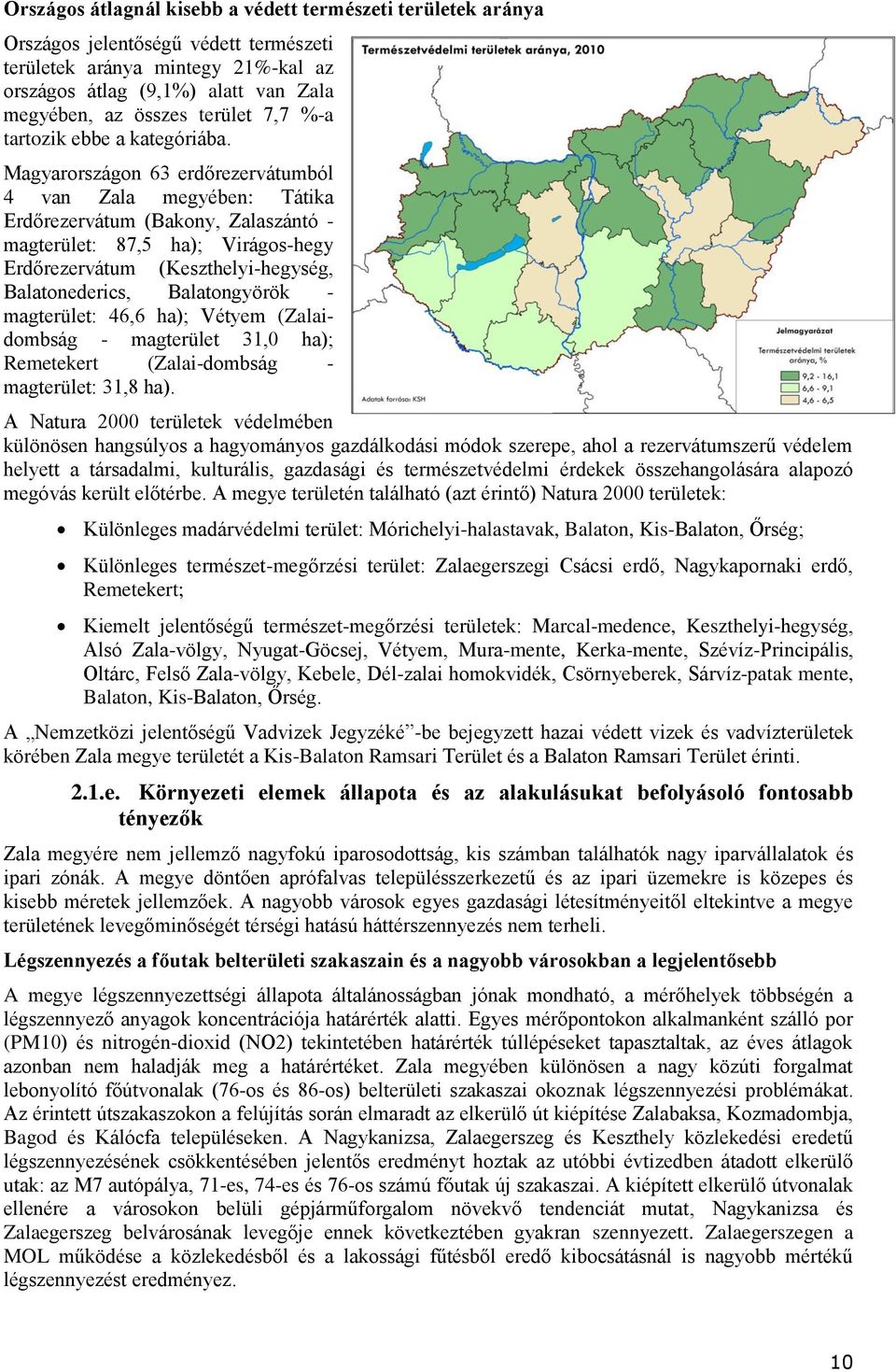 Magyarországon 63 erdőrezervátumból 4 van Zala megyében: Tátika Erdőrezervátum (Bakony, Zalaszántó - magterület: 87,5 ha); Virágos-hegy Erdőrezervátum (Keszthelyi-hegység, Balatonederics,