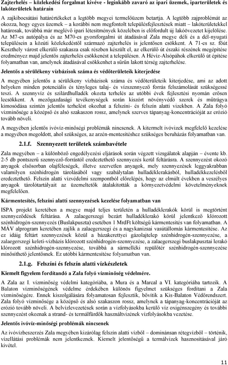 lakóövezetet kijelölése. Az M7-es autópálya és az M70-es gyorsforgalmi út átadásával Zala megye déli és a dél-nyugati településein a közúti közlekedéstől származó zajterhelés is jelentősen csökkent.