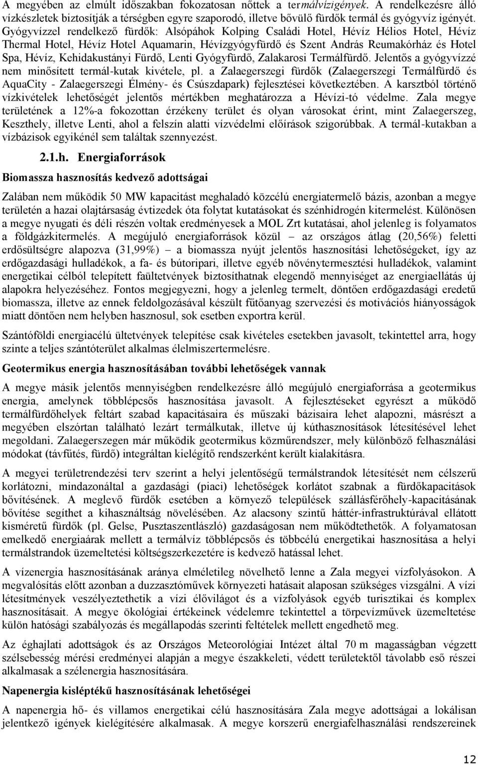 Kehidakustányi Fürdő, Lenti Gyógyfürdő, Zalakarosi Termálfürdő. Jelentős a gyógyvízzé nem minősített termál-kutak kivétele, pl.