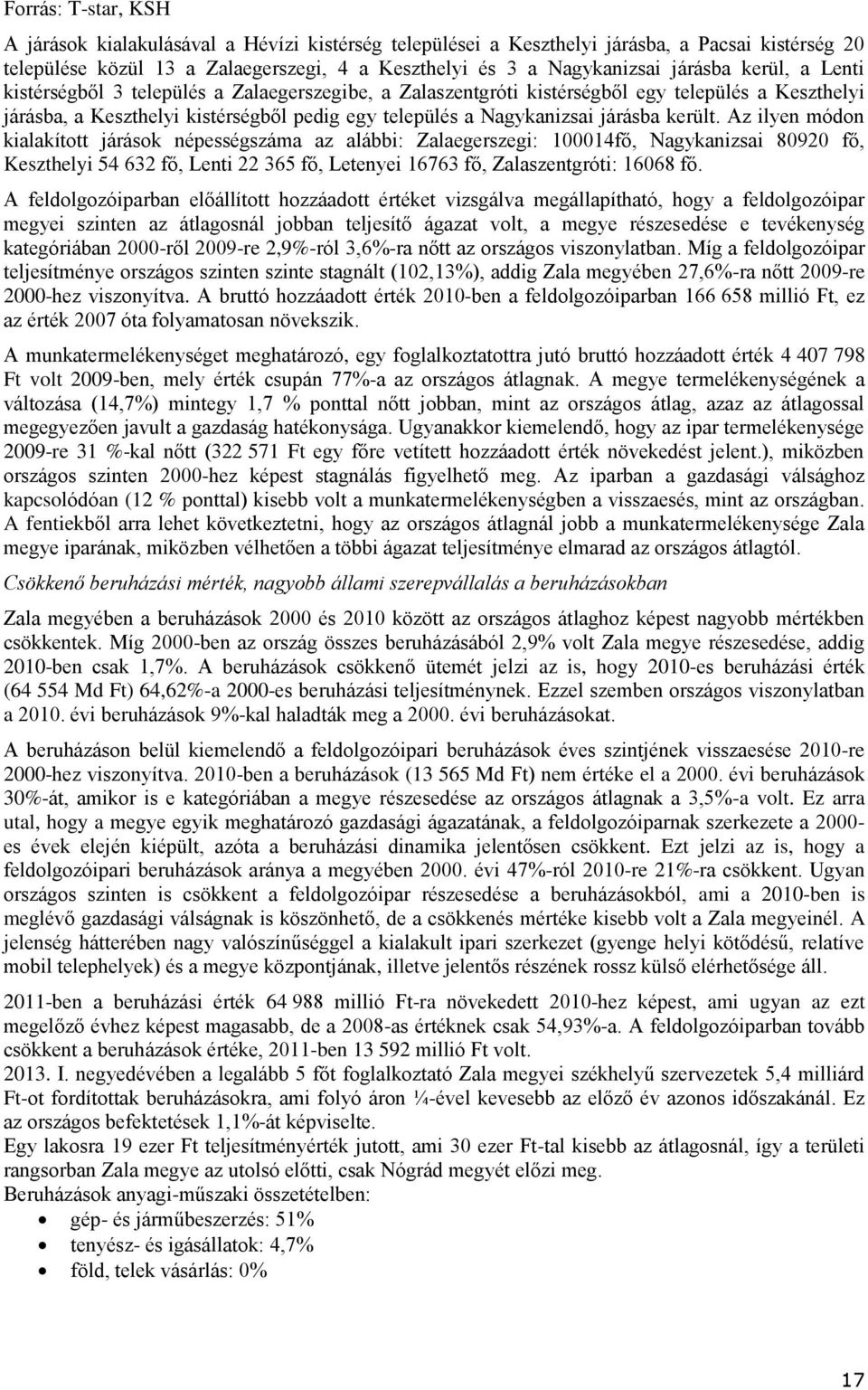 került. Az ilyen módon kialakított járások népességszáma az alábbi: Zalaegerszegi: 100014fő, Nagykanizsai 80920 fő, Keszthelyi 54 632 fő, Lenti 22 365 fő, Letenyei 16763 fő, Zalaszentgróti: 16068 fő.