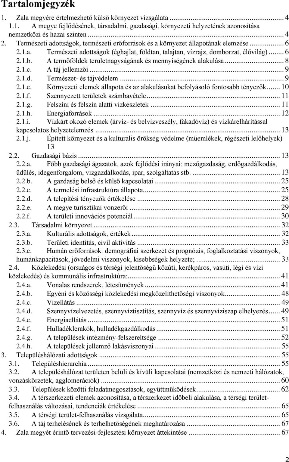 rzat, élővilág)... 6 2.1.b. A termőföldek területnagyságának és mennyiségének alakulása... 8 2.1.c. A táj jellemzői... 9 2.1.d. Természet- és tájvédelem... 9 2.1.e. Környezeti elemek állapota és az alakulásukat befolyásoló fontosabb tényezők.