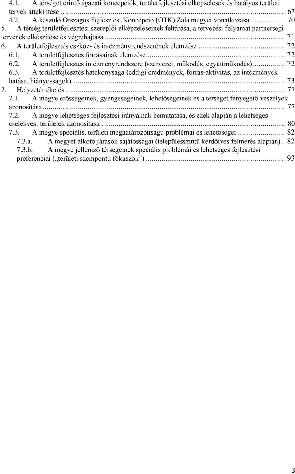 A területfejlesztés eszköz- és intézményrendszerének elemzése... 72 6.1. A területfejlesztés forrásainak elemzése... 72 6.2. A területfejlesztés intézményrendszere (szervezet, működés, együttműködés).