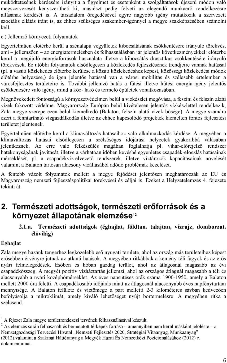 ) Jellemző környezeti folyamatok Egyértelműen előtérbe kerül a szénalapú vegyületek kibocsátásának csökkentésére irányuló törekvés, ami jellemzően az energiatermelésben és felhasználásban jár