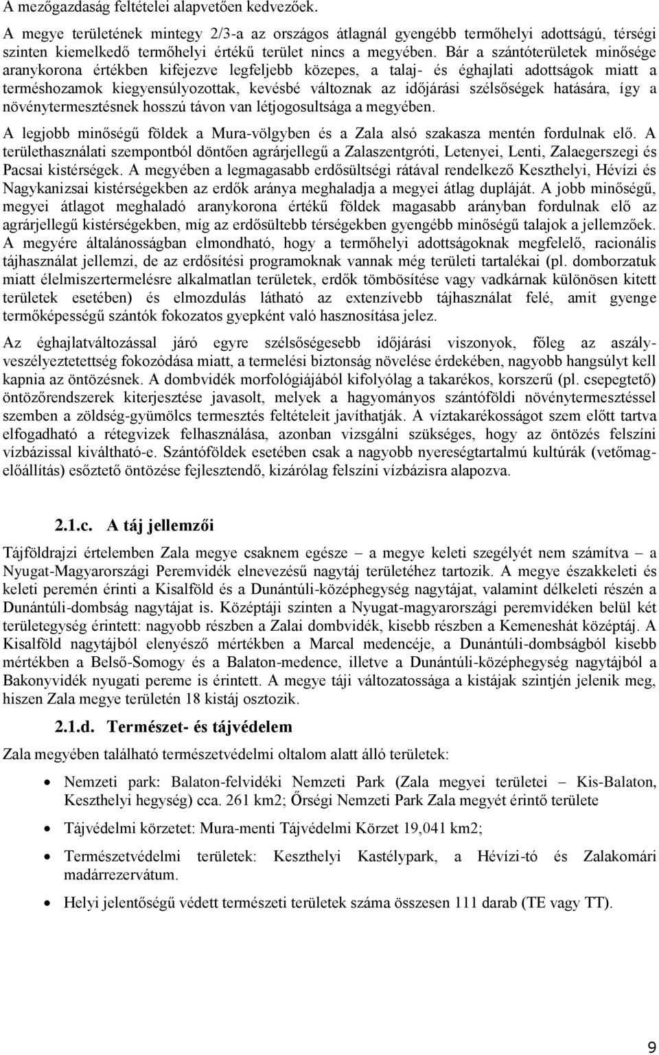 Bár a szántóterületek minősége aranykorona értékben kifejezve legfeljebb közepes, a talaj- és éghajlati adottságok miatt a terméshozamok kiegyensúlyozottak, kevésbé változnak az időjárási szélsőségek