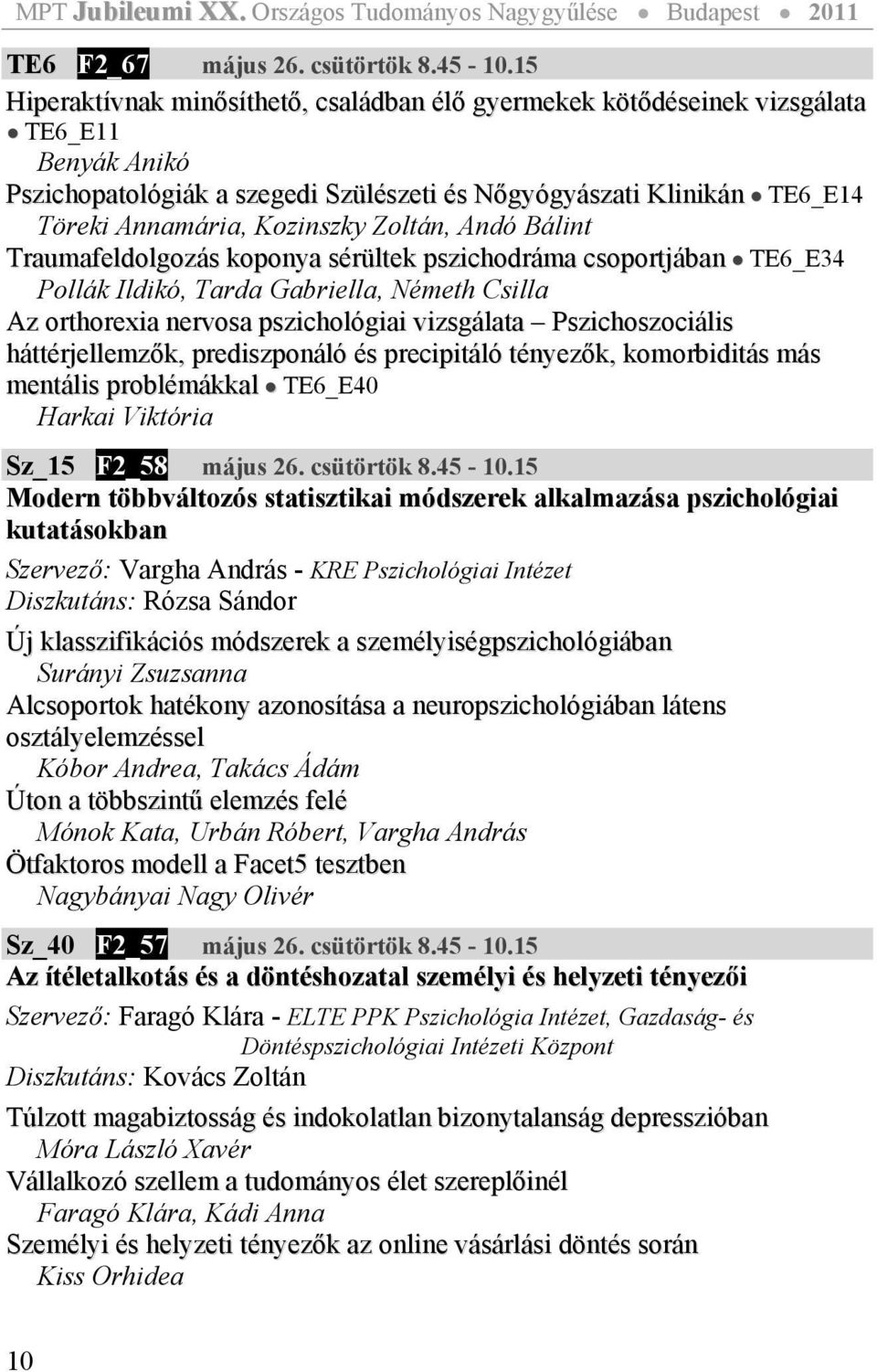 Zoltán, Andó Bálint Traumafeldolgozás koponya sérültek pszichodráma csoportjában TE6_E34 Pollák Ildikó, Tarda Gabriella, Németh Csilla Az orthorexia nervosa pszichológiai vizsgálata Pszichoszociális