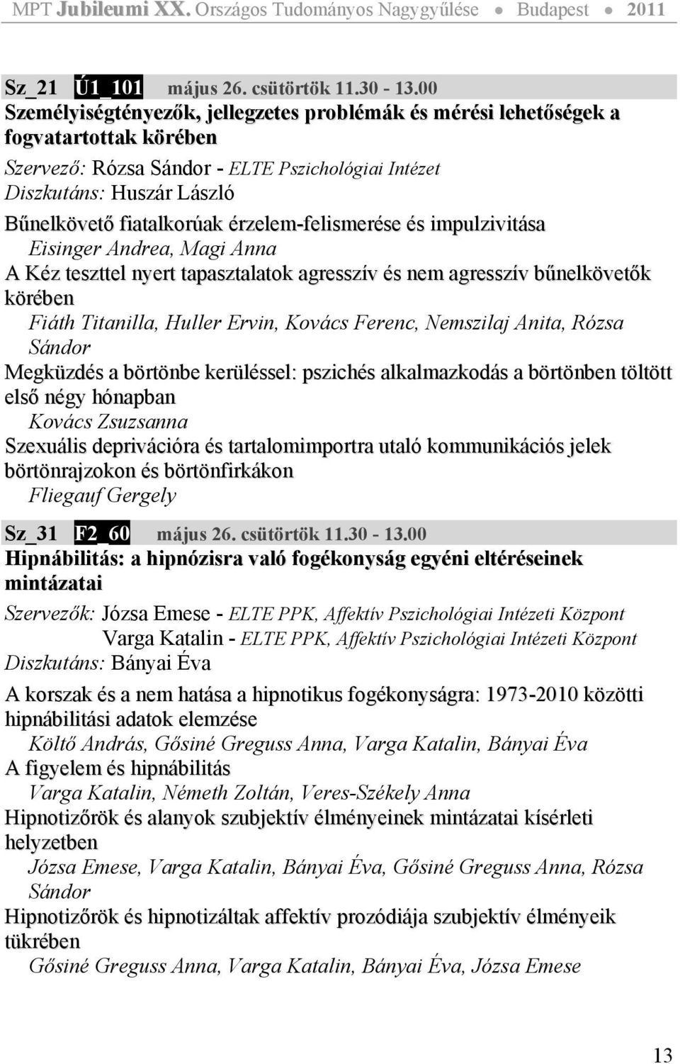 érzelem-felismerése és impulzivitása Eisinger Andrea, Magi Anna A Kéz teszttel nyert tapasztalatok agresszív és nem agresszív bűnelkövetők körében Fiáth Titanilla, Huller Ervin, Kovács Ferenc,