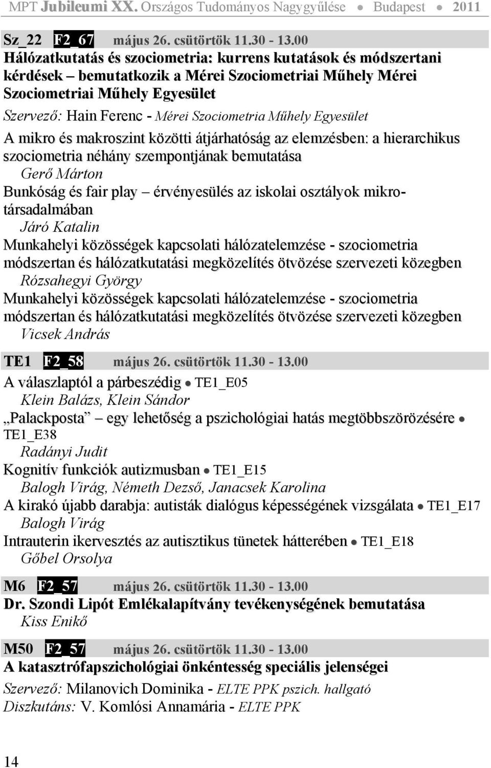 Műhely Egyesület A mikro és makroszint közötti átjárhatóság az elemzésben: a hierarchikus szociometria néhány szempontjának bemutatása Gerő Márton Bunkóság és fair play érvényesülés az iskolai
