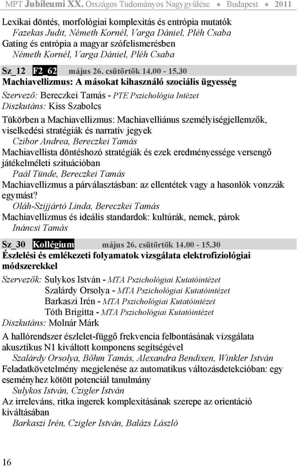 30 Machiavellizmus: A másokat kihasználó szociális ügyesség Szervező: Bereczkei Tamás - PTE Pszichológia Intézet Diszkutáns: Kiss Szabolcs Tükörben a Machiavellizmus: Machiavelliánus