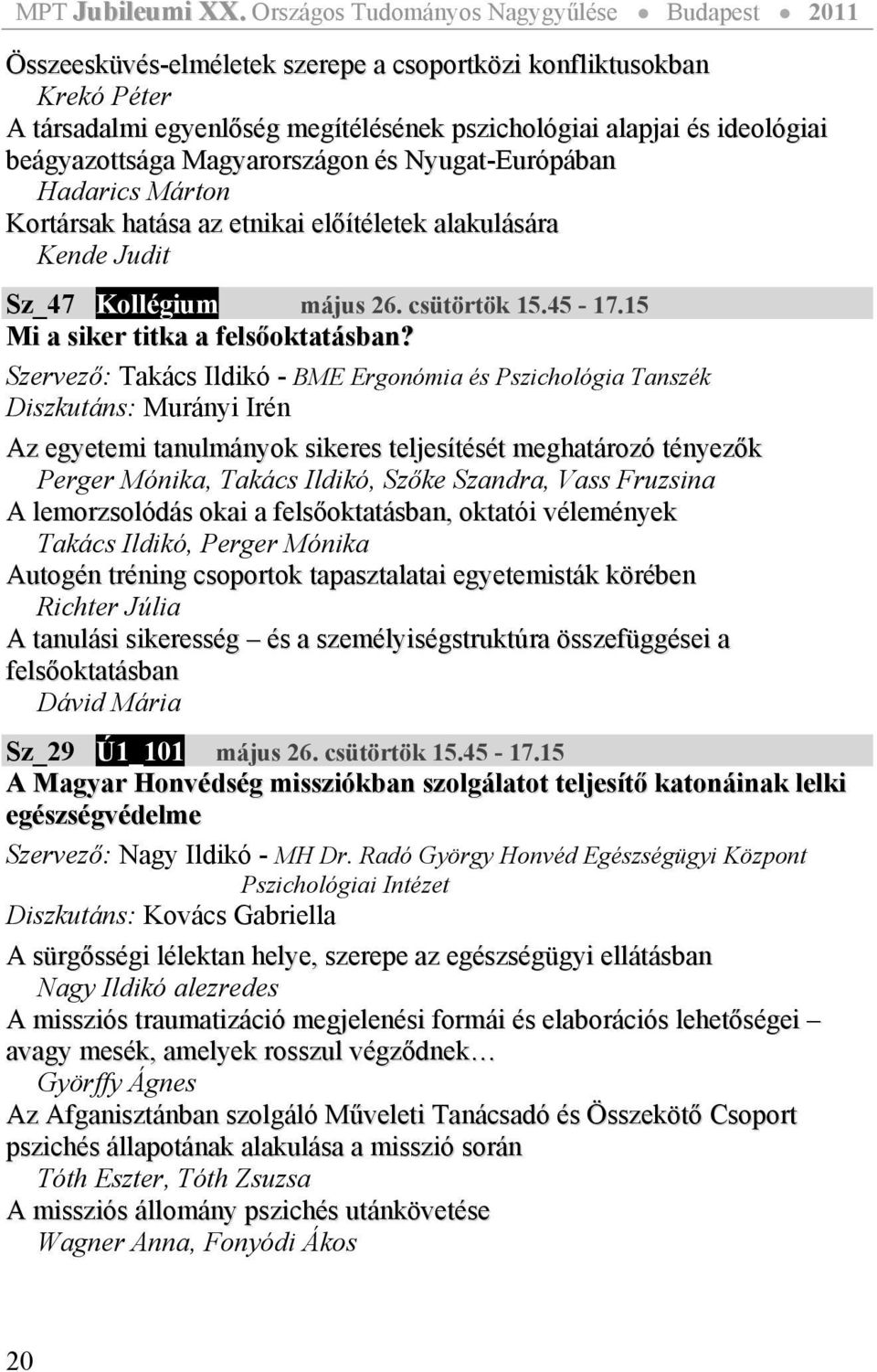 Szervező: Takács Ildikó - BME Ergonómia és Pszichológia Tanszék Diszkutáns: Murányi Irén Az egyetemi tanulmányok sikeres teljesítését meghatározó tényezők Perger Mónika, Takács Ildikó, Szőke Szandra,