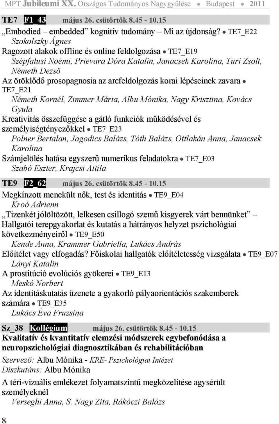 arcfeldolgozás korai lépéseinek zavara TE7_E21 Németh Kornél, Zimmer Márta, Albu Mónika, Nagy Krisztina, Kovács Gyula Kreativitás összefüggése a gátló funkciók működésével és személyiségtényezőkkel