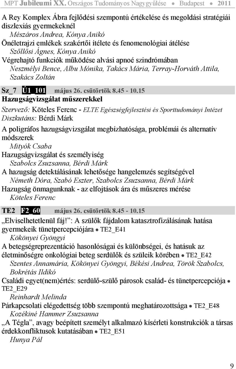 15 Hazugságvizsgálat műszerekkel Szervező: Köteles Ferenc - ELTE Egészségfejlesztési és Sporttudományi Intézet Diszkutáns: Bérdi Márk A poligráfos hazugságvizsgálat megbízhatósága, problémái és