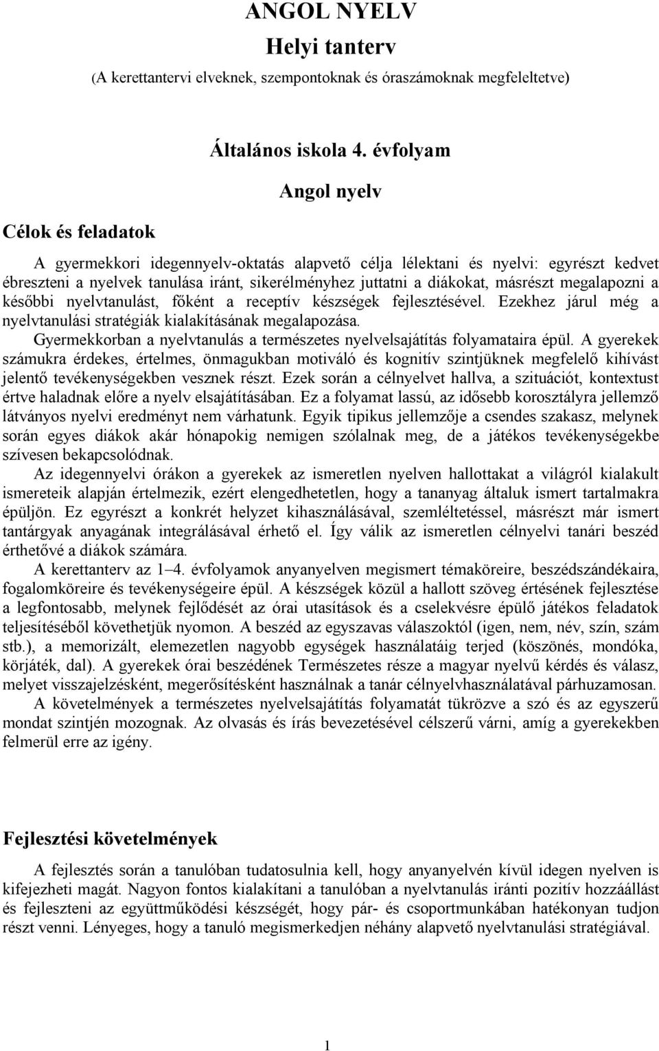 megalapozni a későbbi nyelvtanulást, főként a receptív készségek fejlesztésével. Ezekhez járul még a nyelvtanulási stratégiák kialakításának megalapozása.