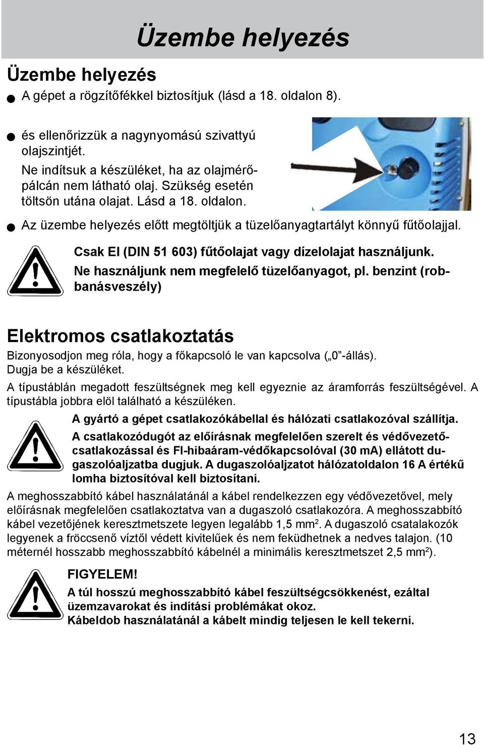 Csak El (DIN 51 603) fűtőolajat vagy dízelolajat használjunk. Ne használjunk nem megfelelő tüzelőanyagot, pl.