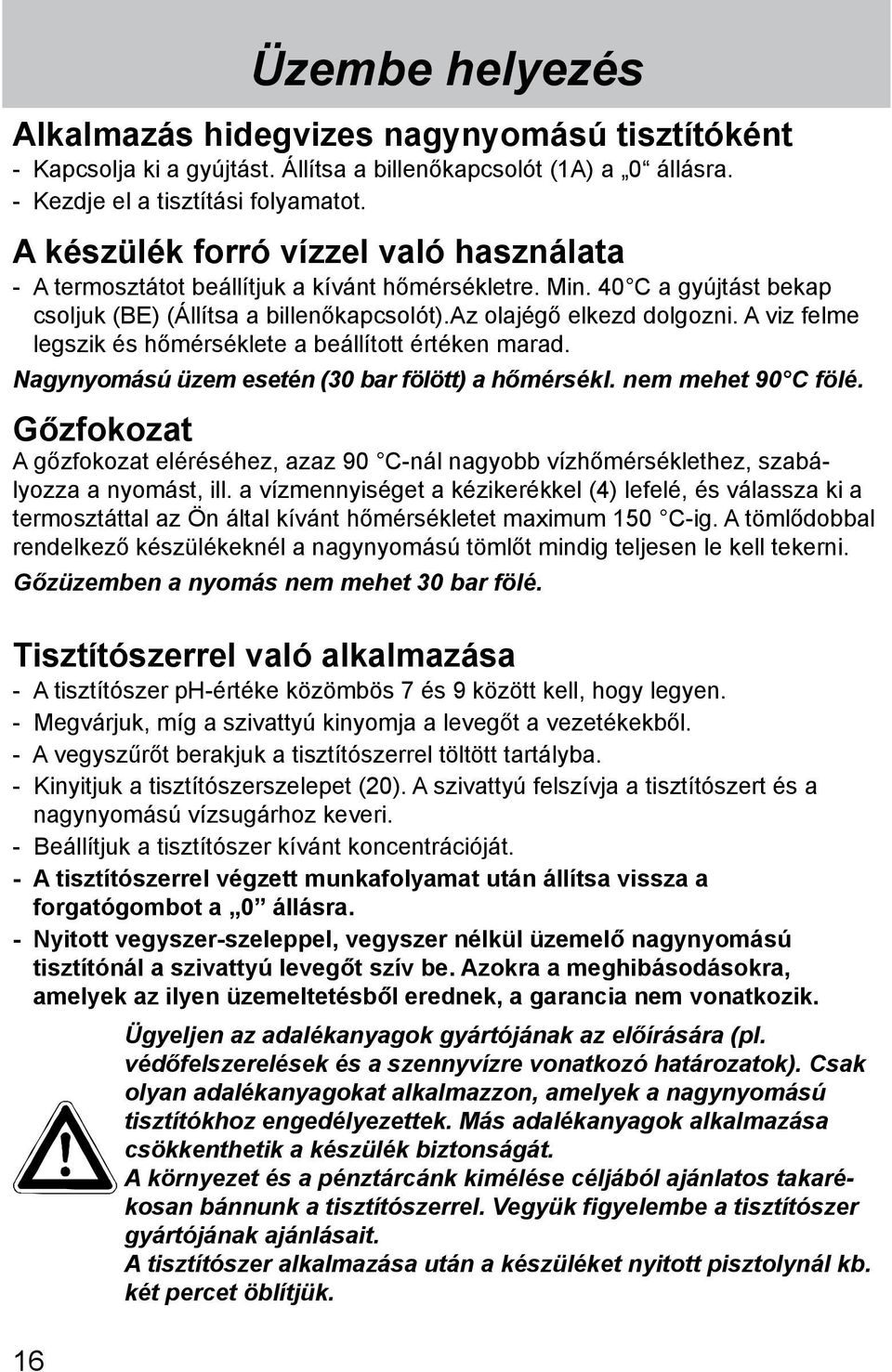 A viz felme legszik és hőmérséklete a beállított értéken marad. Nagynyomású üzem esetén (30 bar fölött) a hőmérsékl. nem mehet 90 C fölé.