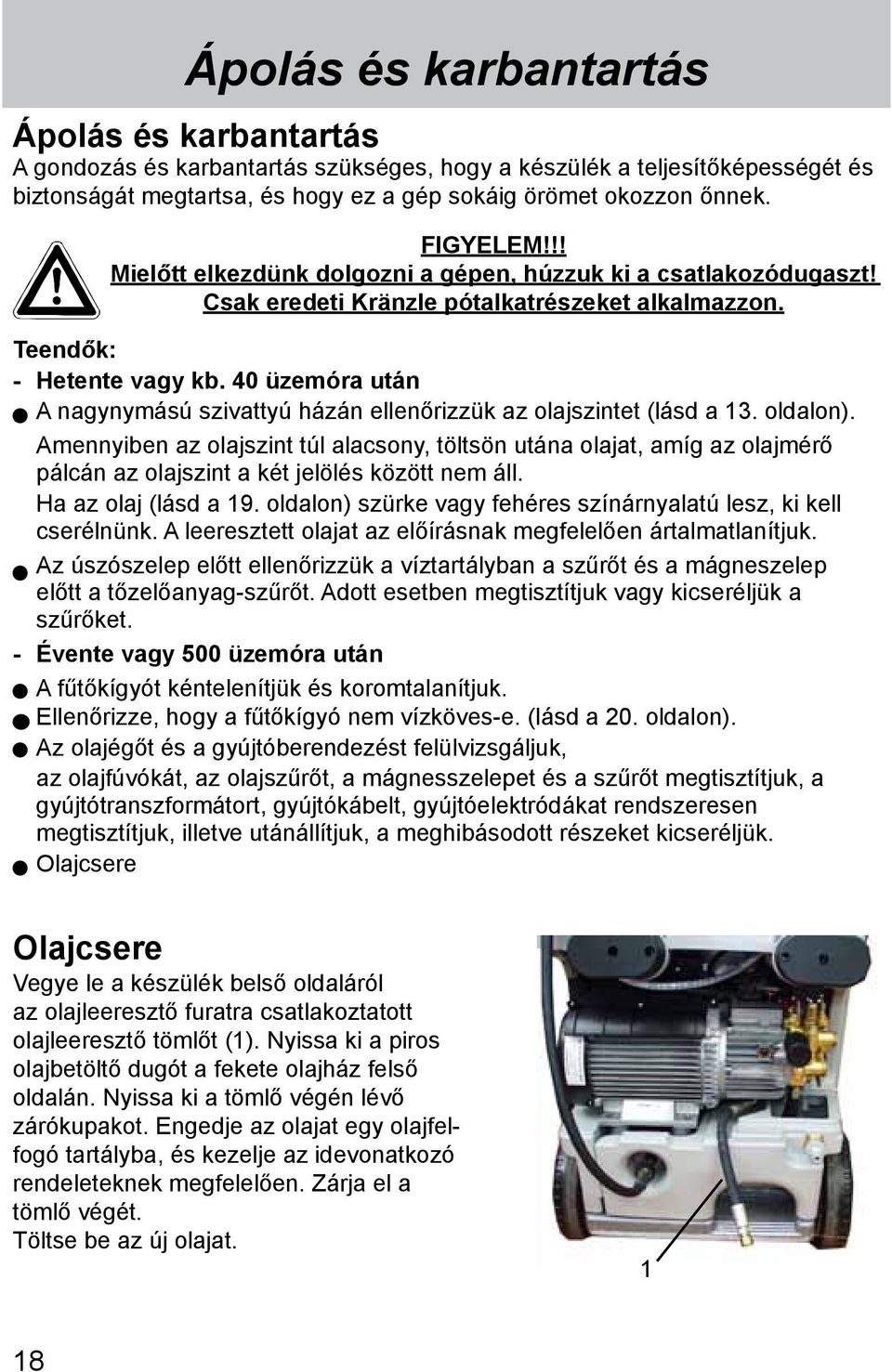 40 üzemóra után A nagynymású szivattyú házán ellenőrizzük az olajszintet (lásd a 13. oldalon).