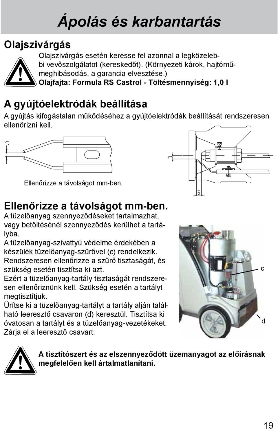Ellenőrizze a távolságot mm-ben. Ellenőrizze a távolságot mm-ben. A tüzelőanyag szennyeződéseket tartalmazhat, vagy betöltésénél szennyeződés kerülhet a tartályba.