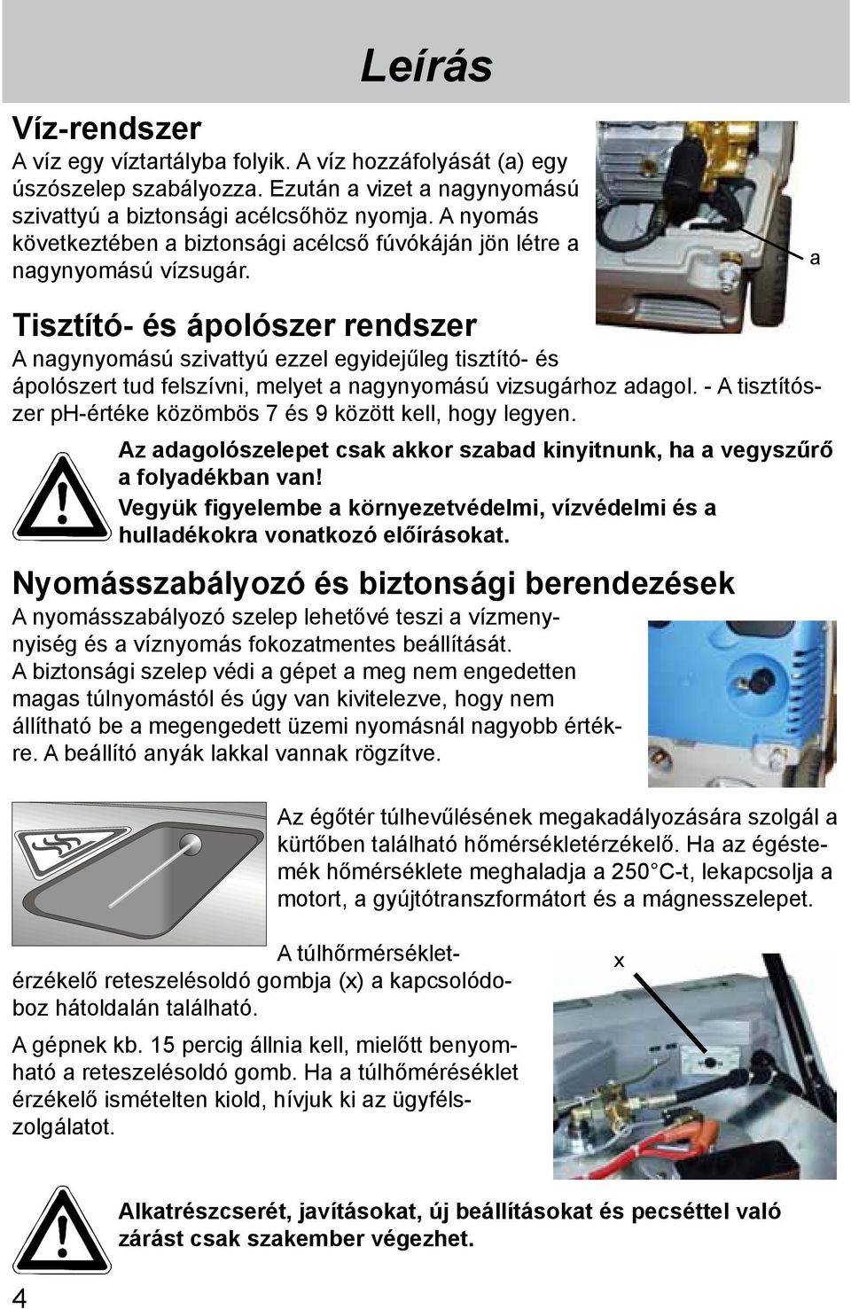 a Tisztító- és ápolószer rendszer A nagynyomású szivattyú ezzel egyidejűleg tisztító- és ápolószert tud felszívni, melyet a nagynyomású vizsugárhoz adagol.